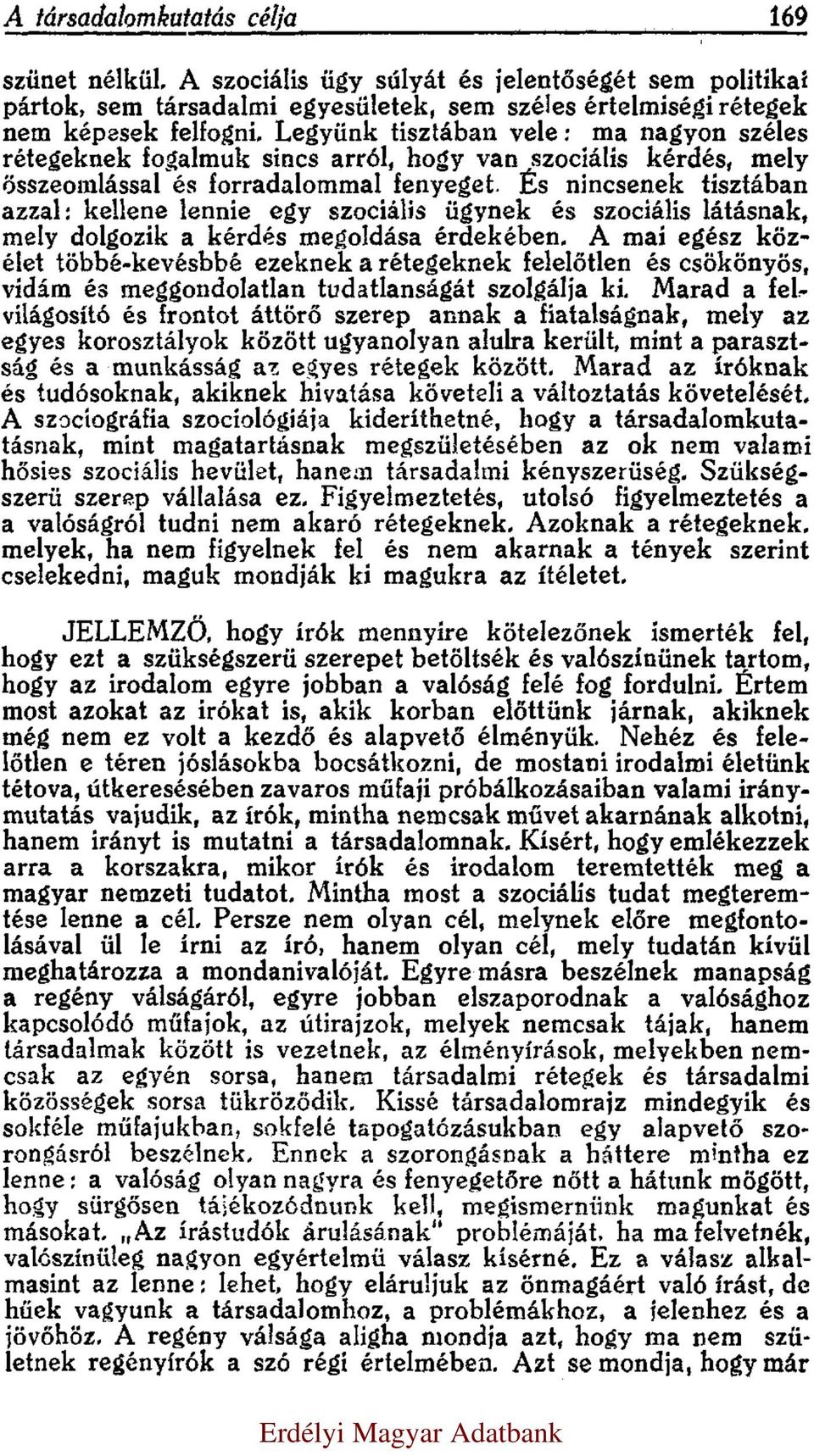 És nincsenek tisztában azzal: kellene lennie egy szociális ügynek és szociális látásnak, mely dolgozik a kérdés megoldása érdekében, A mai egész közélet többé-kevésbbé ezeknek a rétegeknek felelőtlen