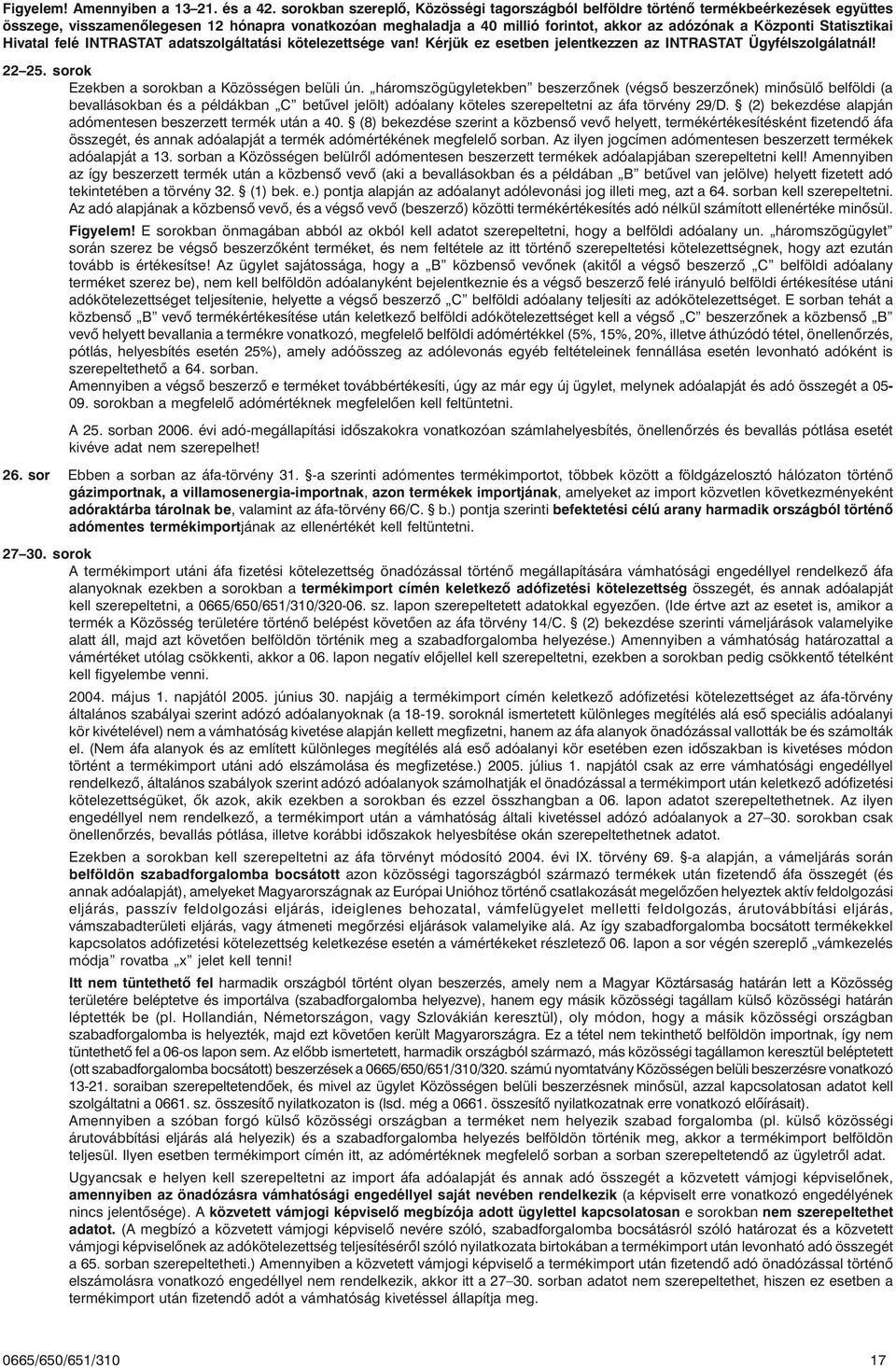 Statisztikai Hivatal felé INTRASTAT adatszolgáltatási kötelezettsége van! Kérjük ez esetben jelentkezzen az INTRASTAT Ügyfélszolgálatnál! 22 25. sorok Ezekben a sorokban a Közösségen belüli ún.