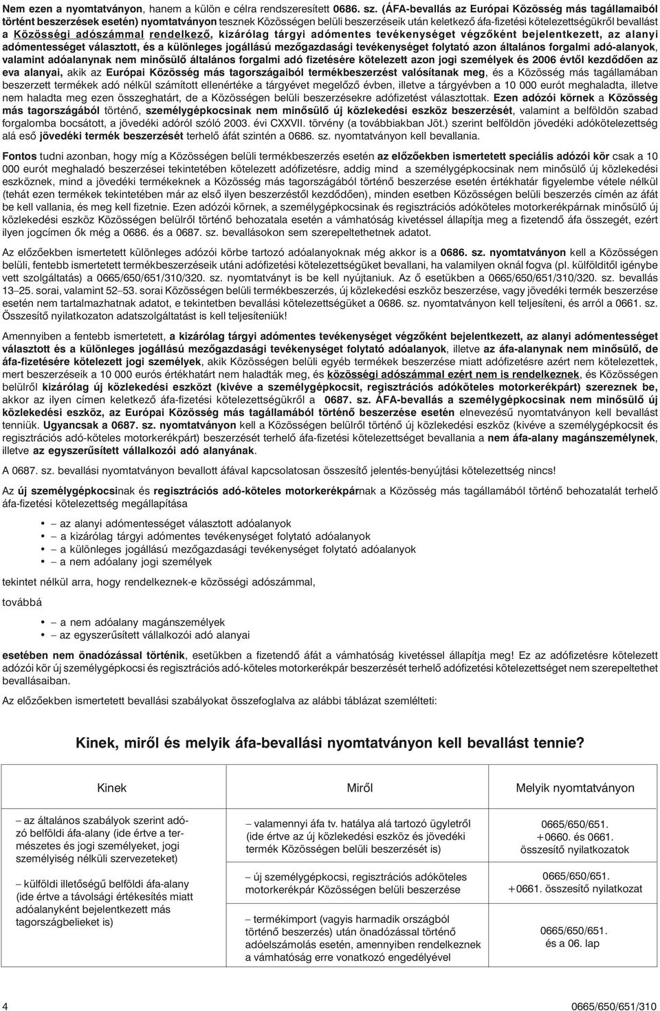 Közösségi adószámmal rendelkezõ, kizárólag tárgyi adómentes tevékenységet végzõként bejelentkezett, az alanyi adómentességet választott, és a különleges jogállású mezõgazdasági tevékenységet folytató