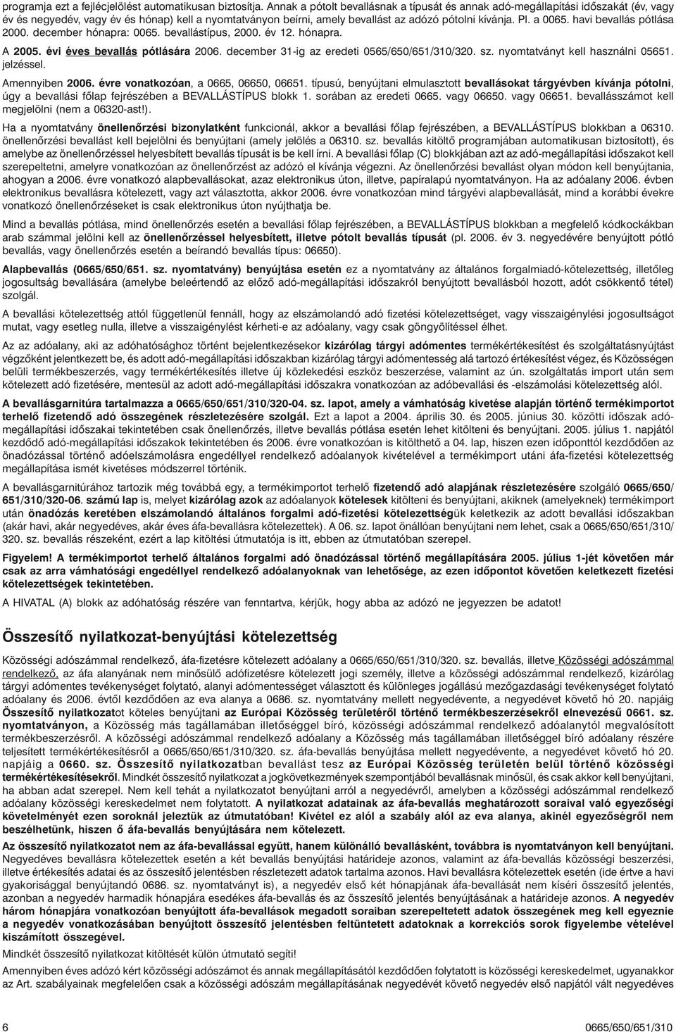 havi bevallás pótlása 2000. december hónapra: 0065. bevallástípus, 2000. év 12. hónapra. A 2005. évi éves bevallás pótlására 2006. december 31-ig az eredeti 0565/650/651/310/320. sz.