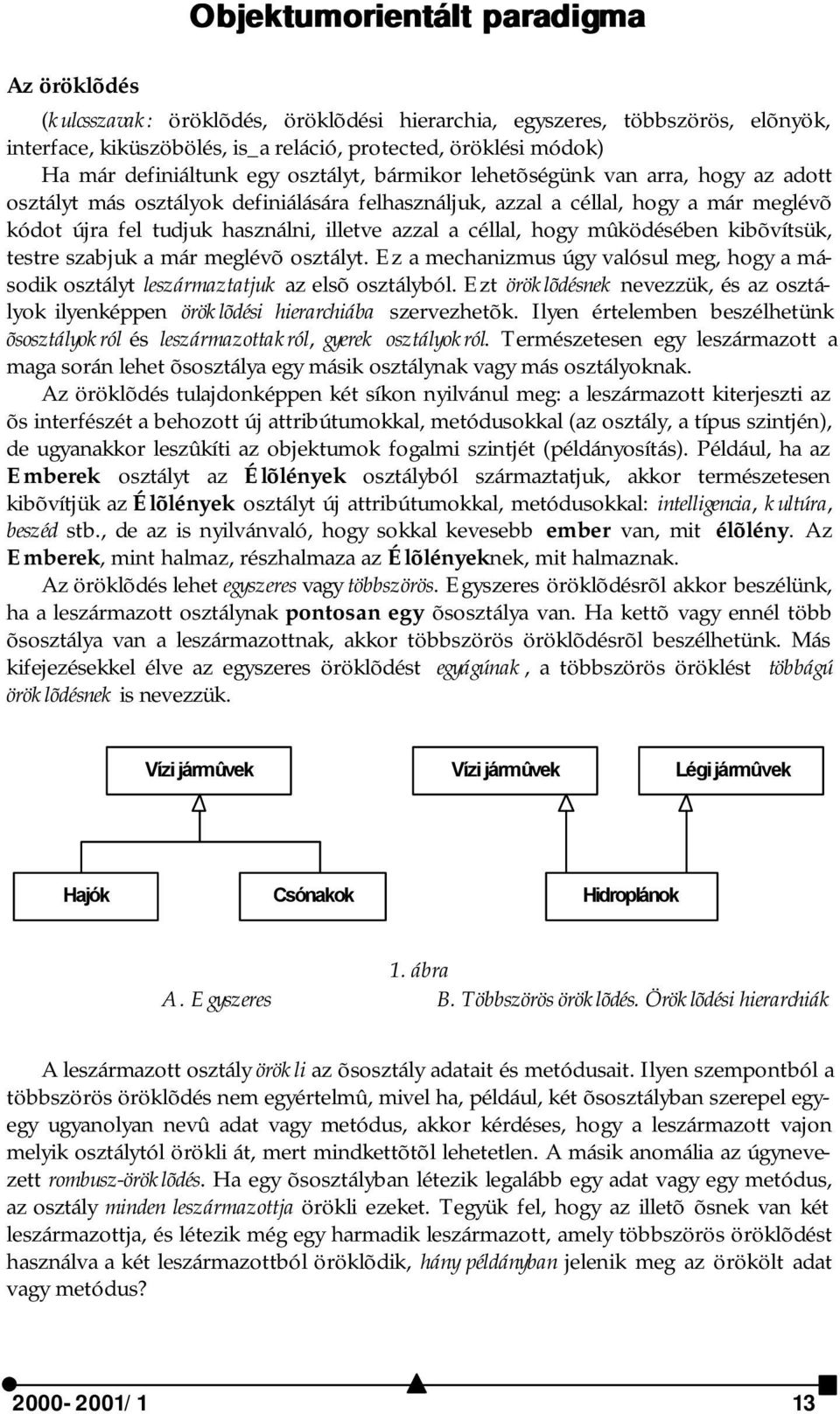 illetve azzal a céllal, hogy mûködésében kibõvítsük, testre szabjuk a már meglévõ osztályt. Ez a mechanizmus úgy valósul meg, hogy a második osztályt leszármaztatjuk az elsõ osztályból.