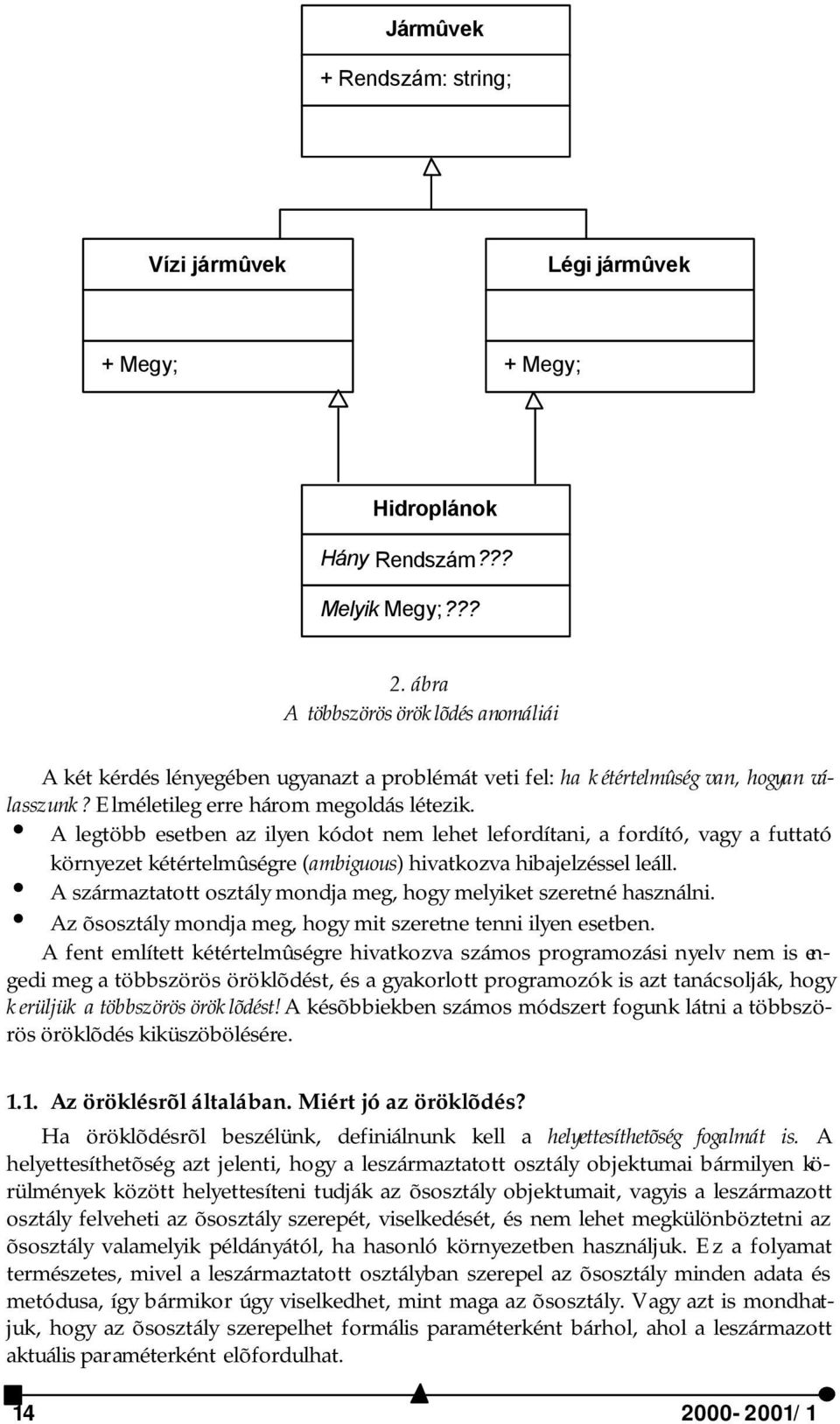 i A legtöbb esetben az ilyen kódot nem lehet lefordítani, a fordító, vagy a futtató környezet kétértelmûségre (ambiguous) hivatkozva hibajelzéssel leáll.