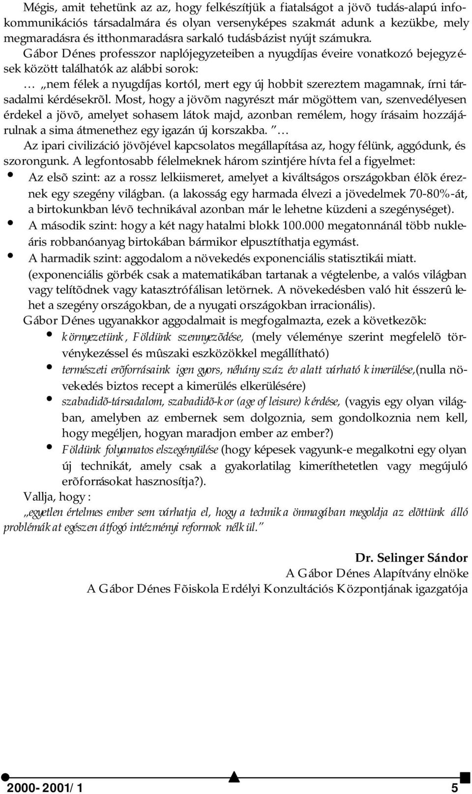 Gábor Dénes professzor naplójegyzeteiben a nyugdíjas éveire vonatkozó bejegyzések között találhatók az alábbi sorok: nem félek a nyugdíjas kortól, mert egy új hobbit szereztem magamnak, írni