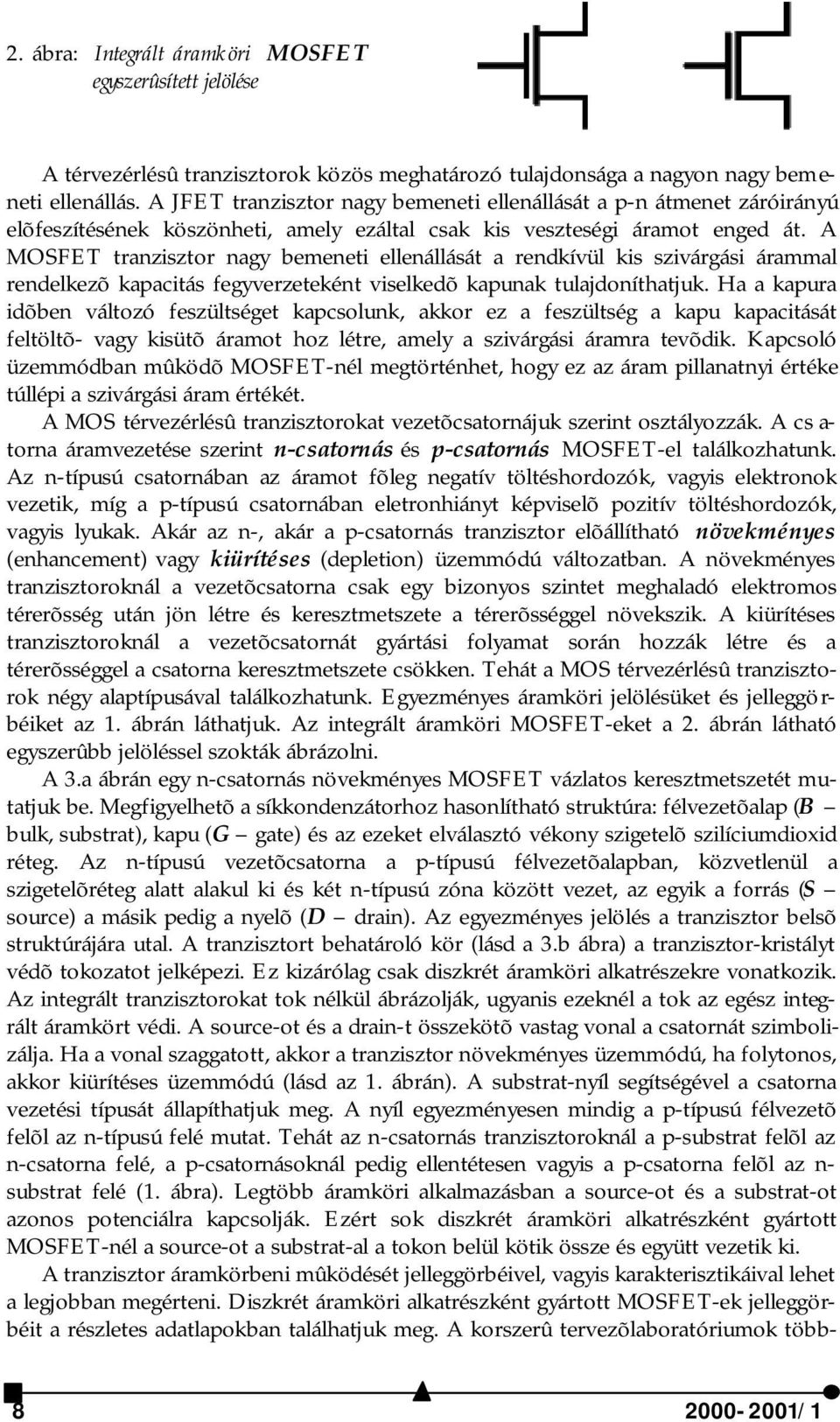 A MOSFET tranzisztor nagy bemeneti ellenállását a rendkívül kis szivárgási árammal rendelkezõ kapacitás fegyverzeteként viselkedõ kapunak tulajdoníthatjuk.