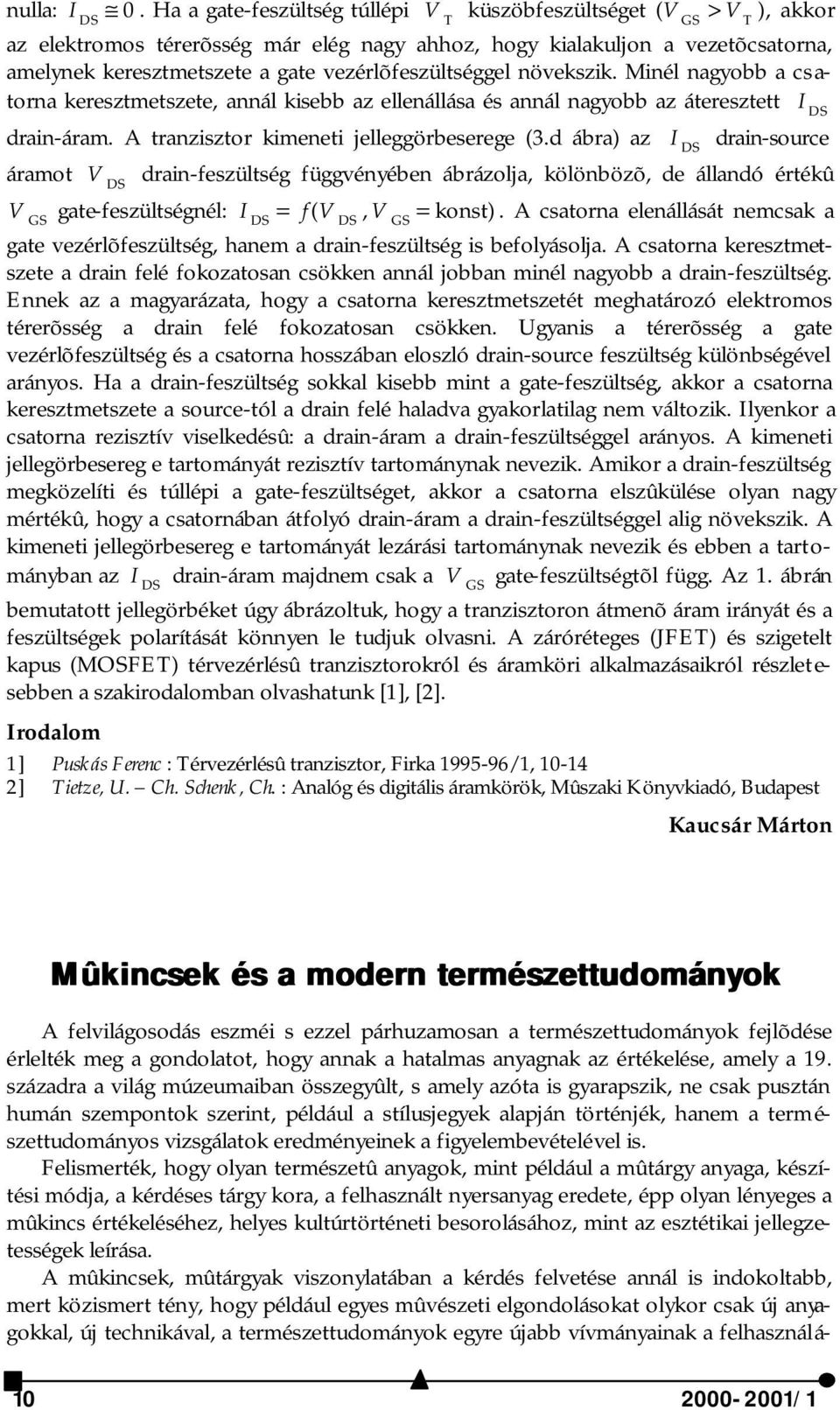 vezérlõfeszültséggel növekszik. Minél nagyobb a csatorna keresztmetszete, annál kisebb az ellenállása és annál nagyobb az áteresztett I drain-áram. A tranzisztor kimeneti jelleggörbeserege (3.