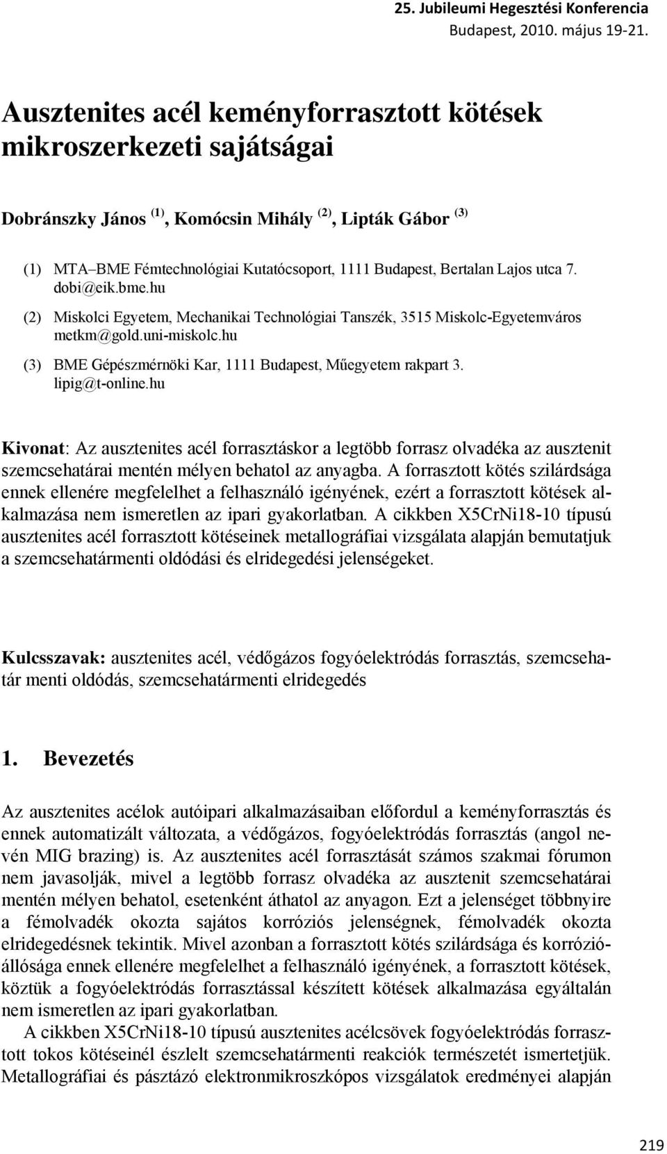 lipig@t-online.hu Kivonat: Az ausztenites acél forrasztáskor a legtöbb forrasz olvadéka az ausztenit szemcsehatárai mentén mélyen behatol az anyagba.