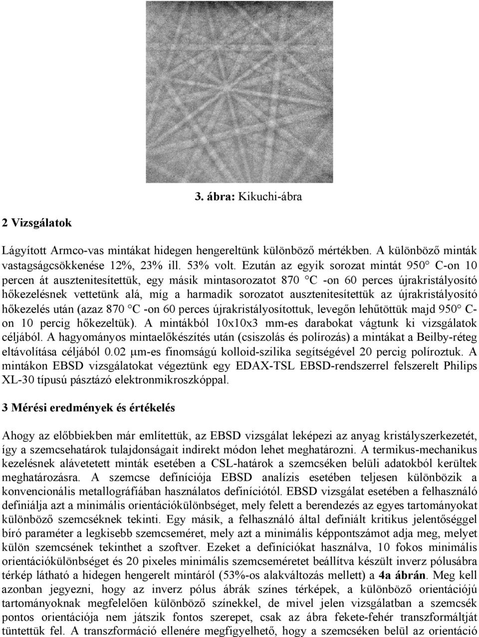 ausztenitesítettük az újrakristályosító hőkezelés után (azaz 870 C -on 60 perces újrakristályosítottuk, levegőn lehűtöttük majd 950 C- on 10 percig hőkezeltük).