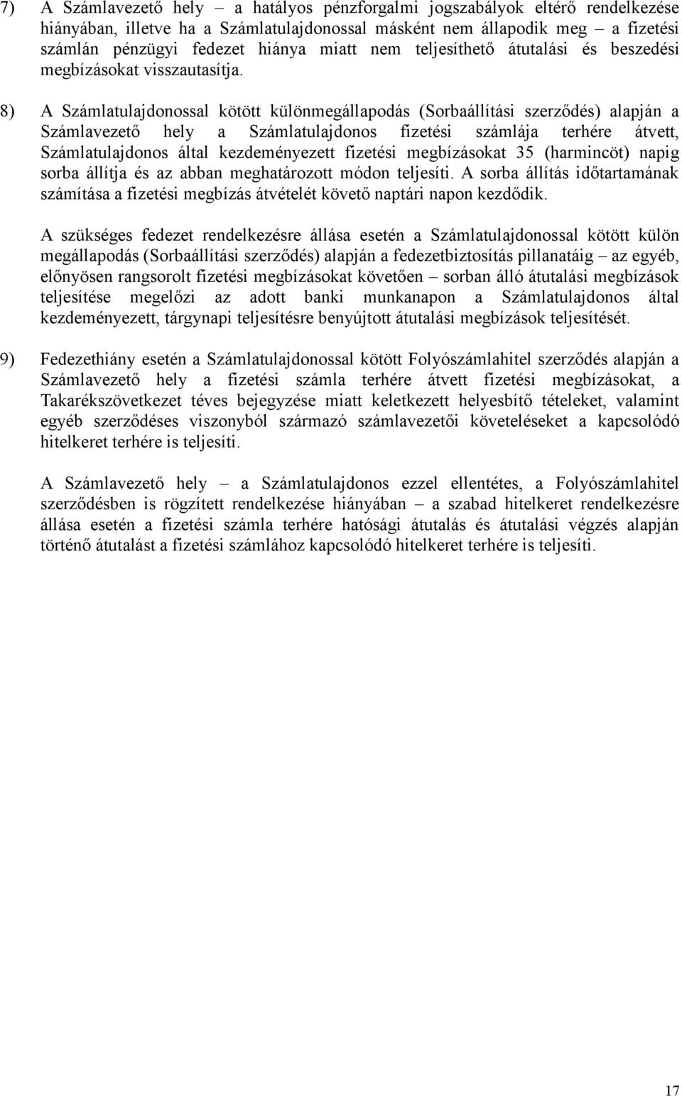 8) A Számlatulajdonossal kötött különmegállapodás (Sorbaállítási szerződés) alapján a Számlavezető hely a Számlatulajdonos fizetési számlája terhére átvett, Számlatulajdonos által kezdeményezett