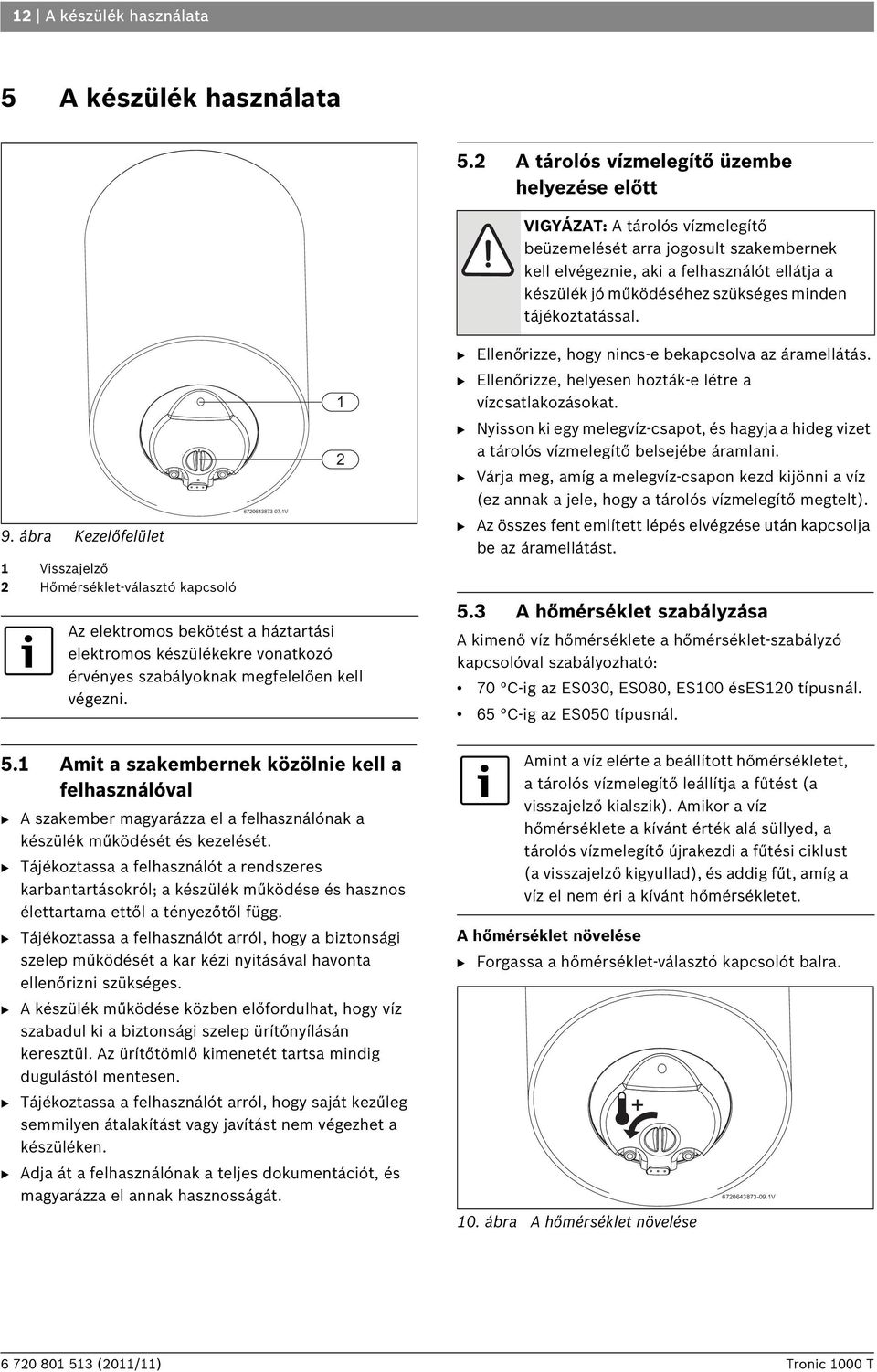 minden tájékoztatással. 9. ábra Kezelőfelület 1 Visszajelző 2 Hőmérséklet-választó kapcsoló 6720643873-07.