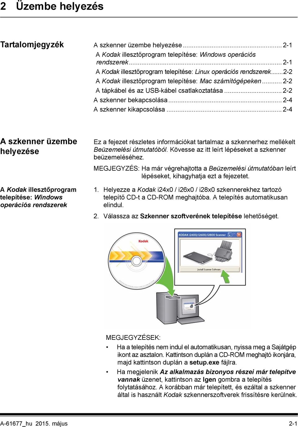 .. 2-2 A szkenner bekapcsolása... 2-4 A szkenner kikapcsolása... 2-4 A szkenner üzembe helyezése Ez a fejezet részletes információkat tartalmaz a szkennerhez mellékelt Beüzemelési útmutatóból.