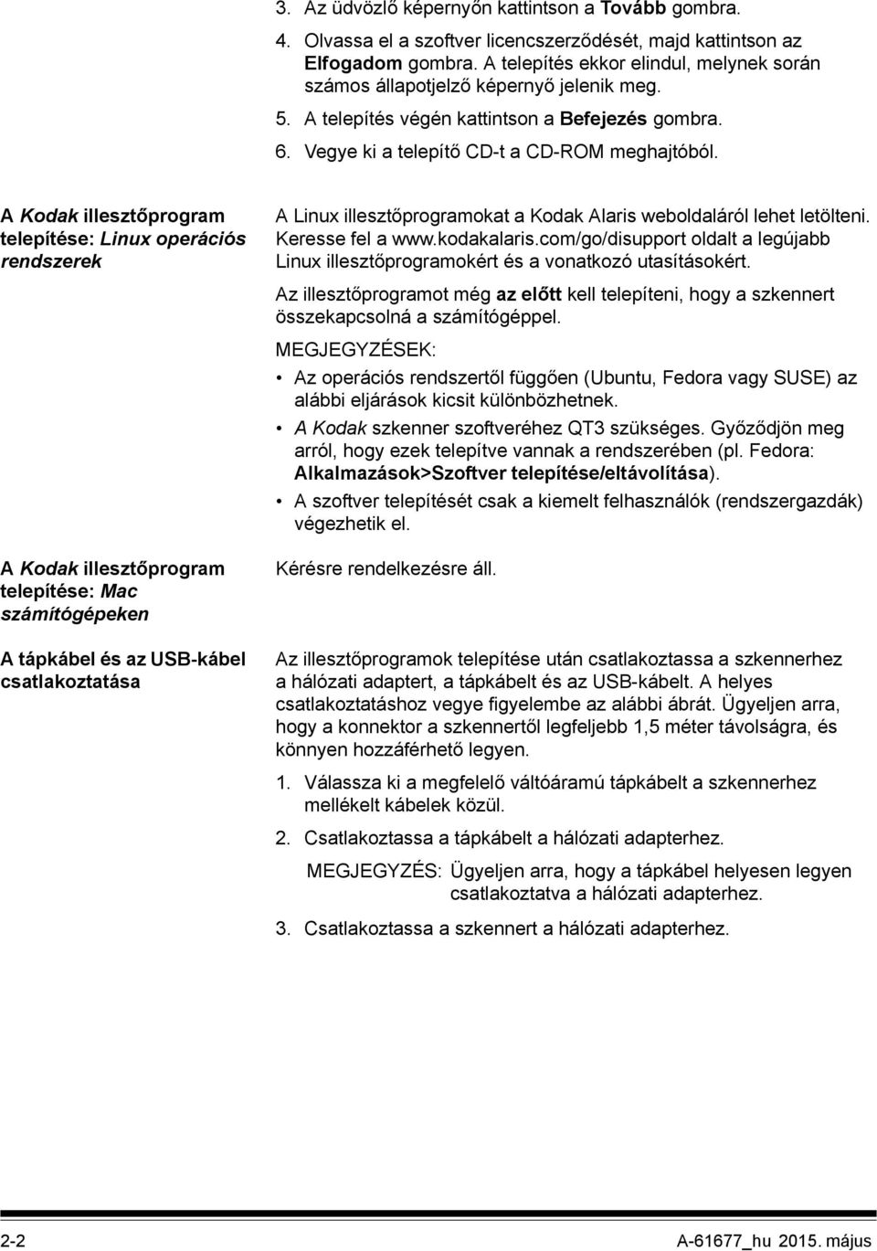 A Kodak illesztőprogram telepítése: Linux operációs rendszerek A Linux illesztőprogramokat a Kodak Alaris weboldaláról lehet letölteni. Keresse fel a www.kodakalaris.
