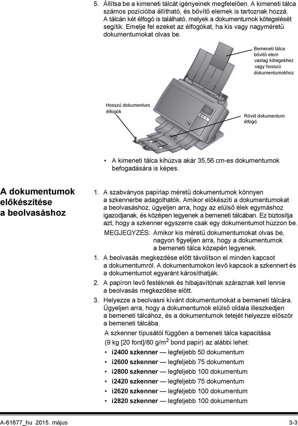 Bemeneti tálca bővítő elem vastag kötegekhez vagy hosszú dokumentumokhoz Hosszú dokumentum élfogók Rövid dokumentum élfogó A kimeneti tálca kihúzva akár 35,56 cm-es dokumentumok befogadására is képes.