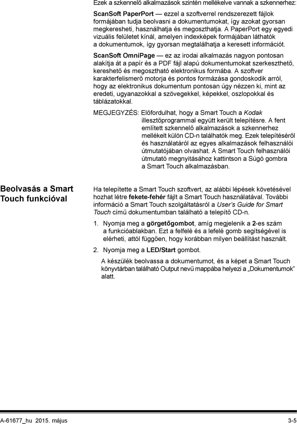 ScanSoft OmniPage ez az irodai alkalmazás nagyon pontosan alakítja át a papír és a PDF fájl alapú dokumentumokat szerkeszthető, kereshető és megosztható elektronikus formába.