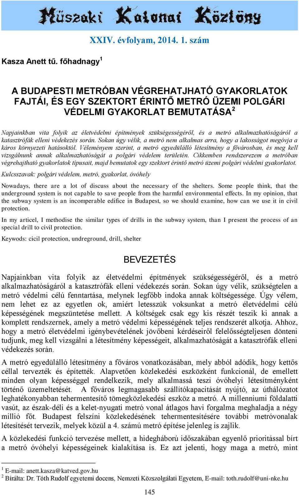 szám A BUDAPESTI METRÓBAN VÉGREHATJHATÓ GYAKORLATOK FAJTÁI, ÉS EGY SZEKTORT ÉRINTŐ METRÓ ÜZEMI POLGÁRI VÉDELMI GYAKORLAT BEMUTATÁSA 2 Napjainkban vita folyik az életvédelmi építmények