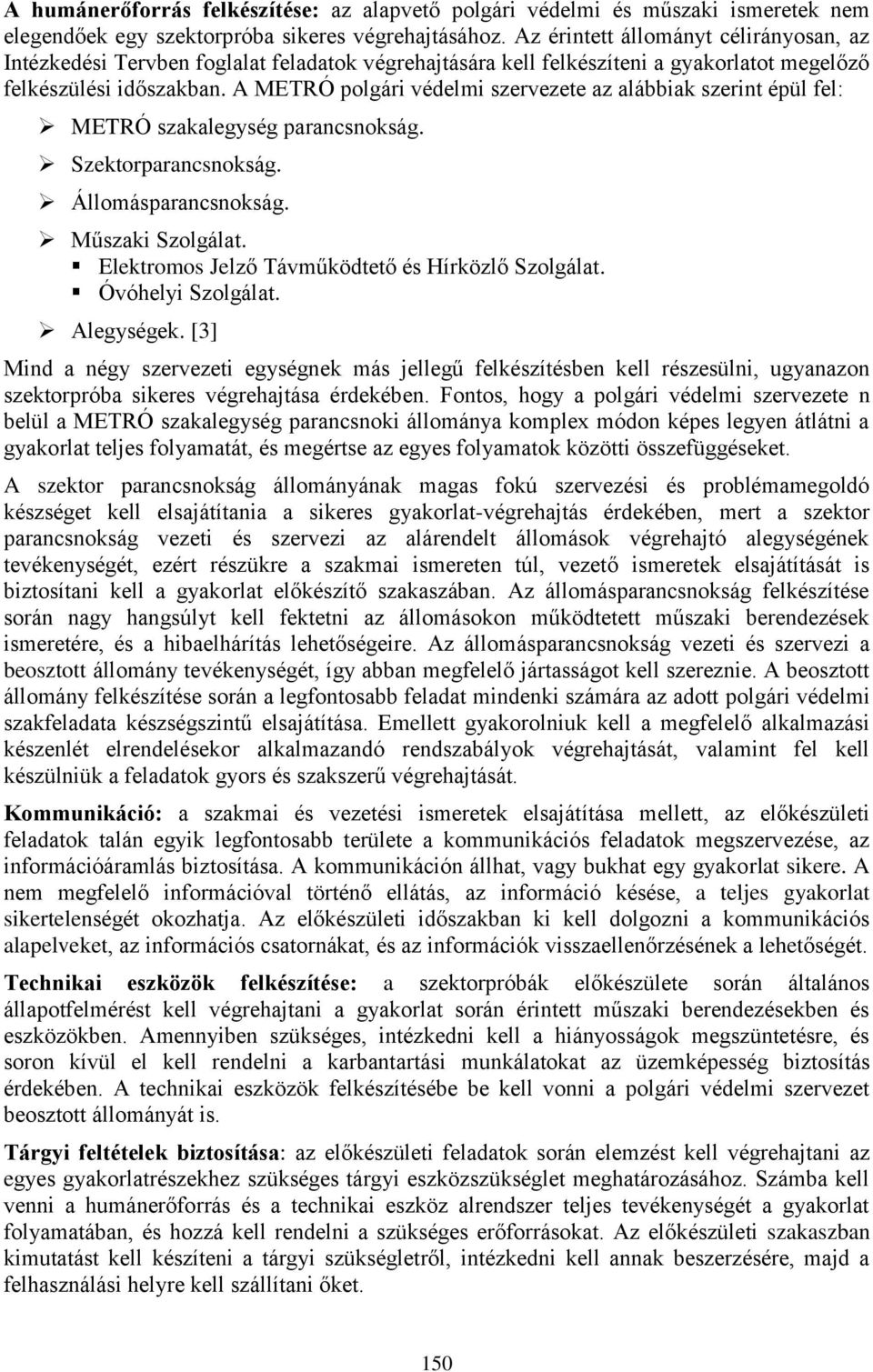 A METRÓ polgári védelmi szervezete az alábbiak szerint épül fel: METRÓ szakalegység parancsnokság. Szektorparancsnokság. Állomásparancsnokság. Műszaki Szolgálat.