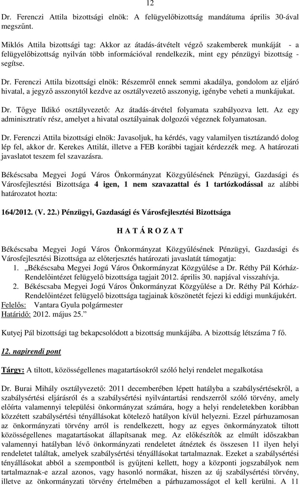 Ferenczi Attila bizottsági elnök: Részemről ennek semmi akadálya, gondolom az eljáró hivatal, a jegyző asszonytól kezdve az osztályvezető asszonyig, igénybe veheti a munkájukat. Dr.