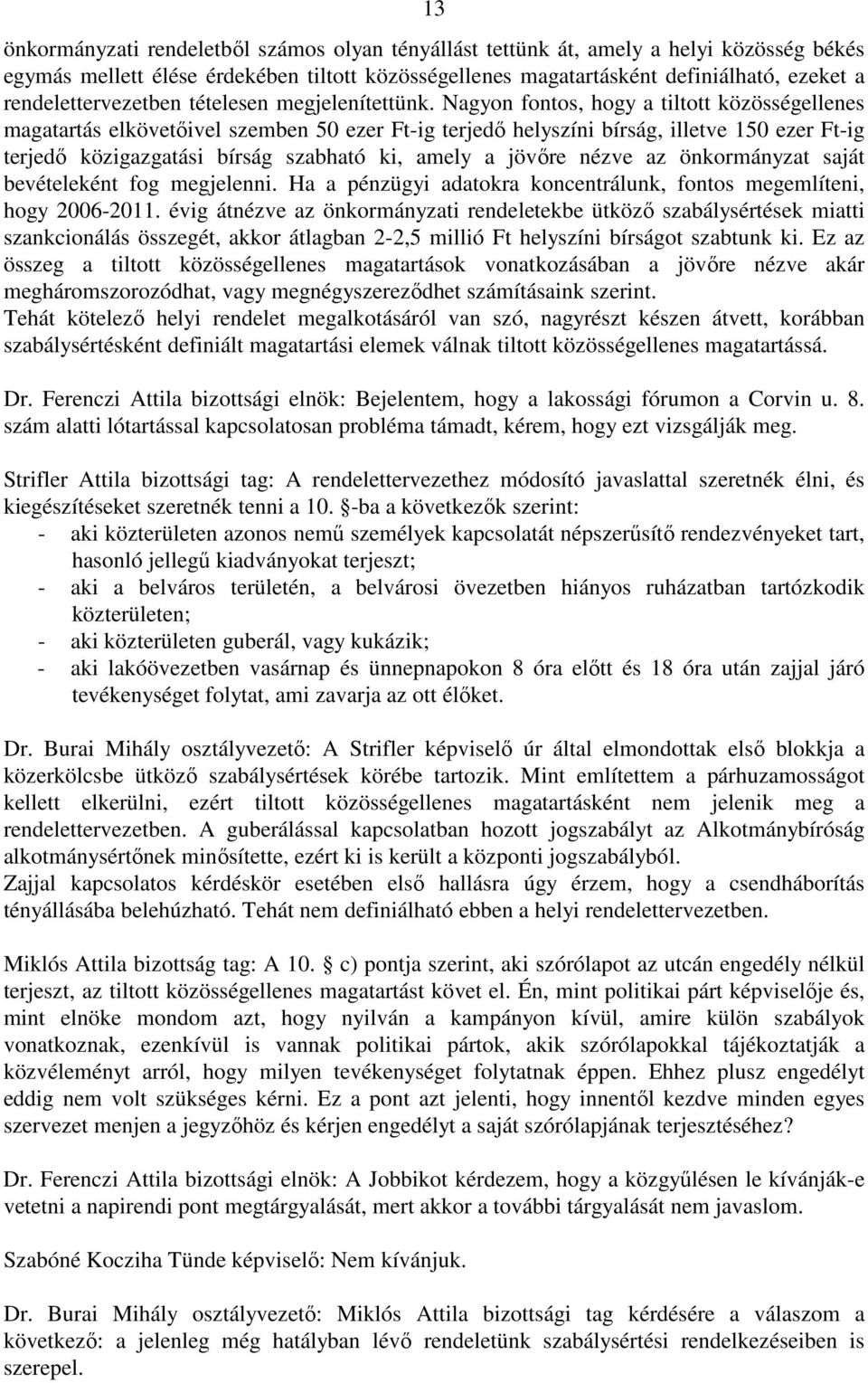 Nagyon fontos, hogy a tiltott közösségellenes magatartás elkövetőivel szemben 50 ezer Ft-ig terjedő helyszíni bírság, illetve 150 ezer Ft-ig terjedő közigazgatási bírság szabható ki, amely a jövőre