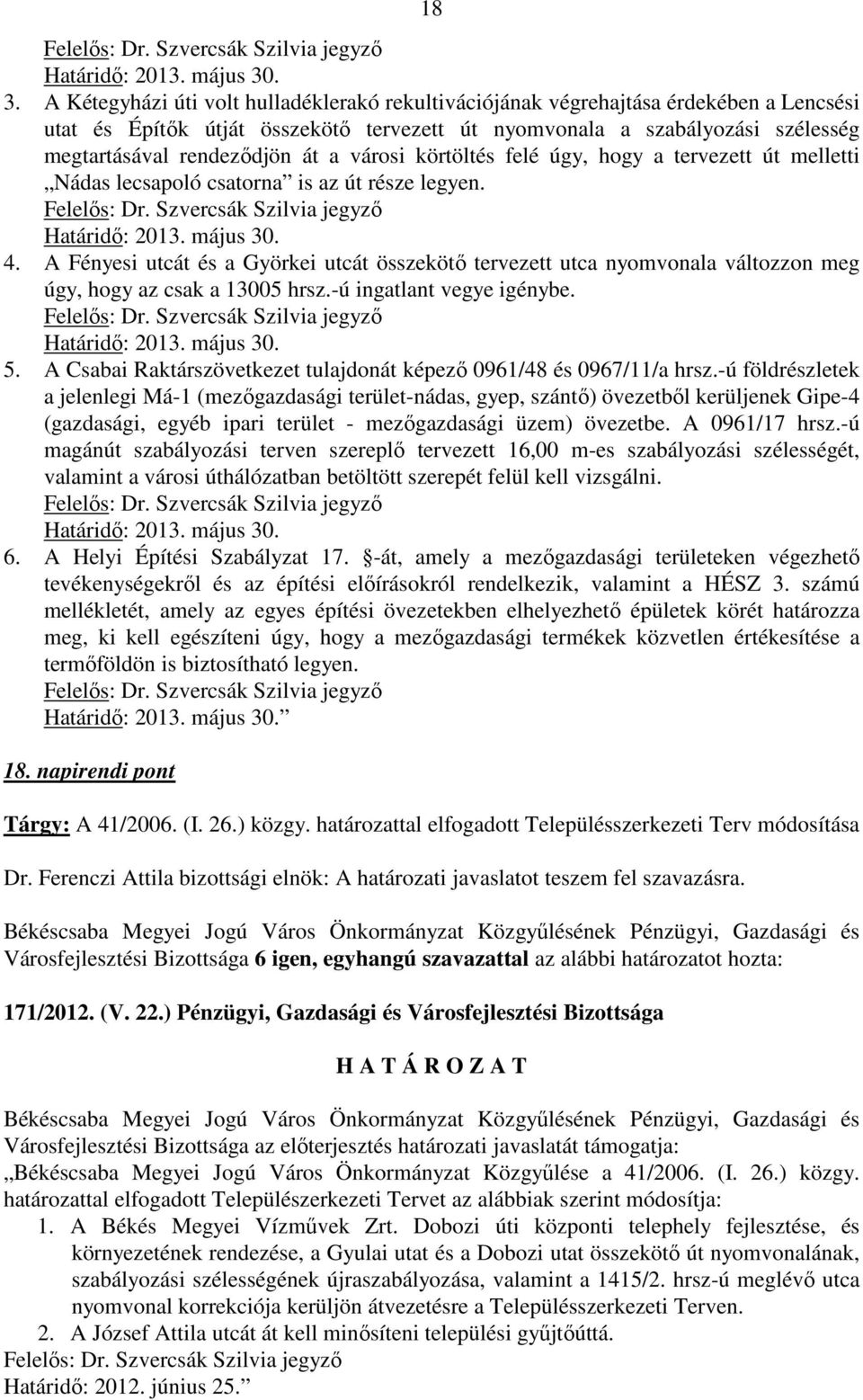 át a városi körtöltés felé úgy, hogy a tervezett út melletti Nádas lecsapoló csatorna is az út része legyen. Felelős: Dr. Szvercsák Szilvia jegyző Határidő: 2013. május 30. 4.