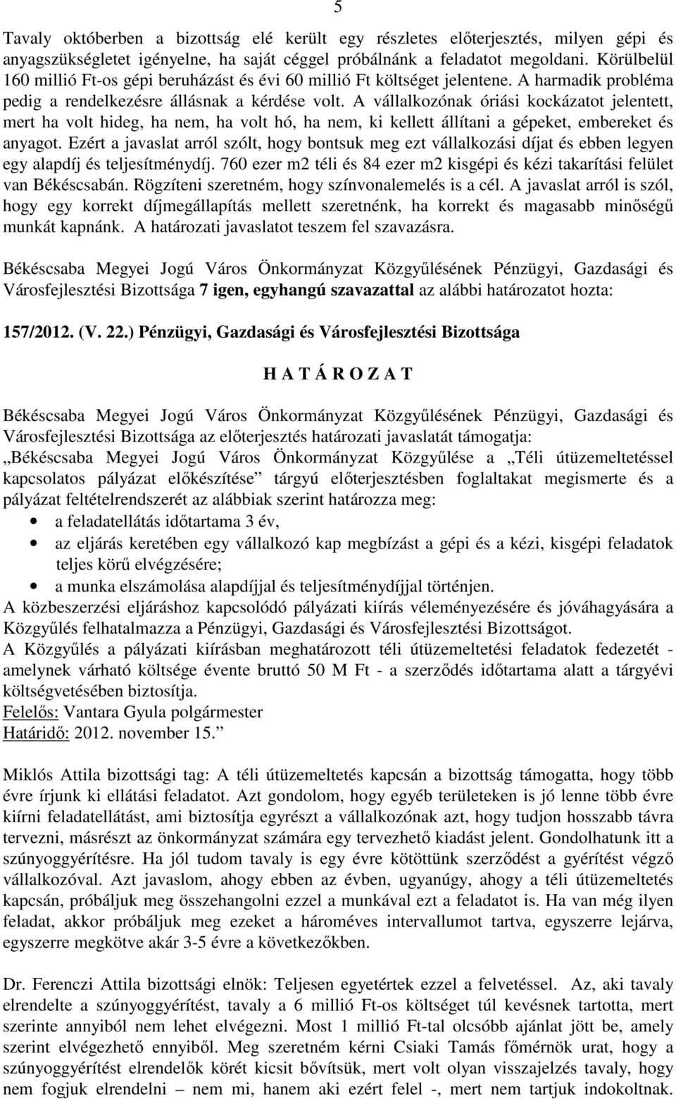 A vállalkozónak óriási kockázatot jelentett, mert ha volt hideg, ha nem, ha volt hó, ha nem, ki kellett állítani a gépeket, embereket és anyagot.