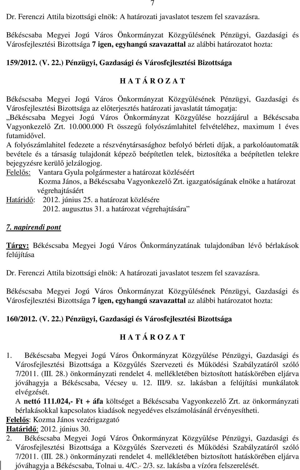 A folyószámlahitel fedezete a részvénytársasághoz befolyó bérleti díjak, a parkolóautomaták bevétele és a társaság tulajdonát képező beépítetlen telek, biztosítéka a beépítetlen telekre bejegyzésre