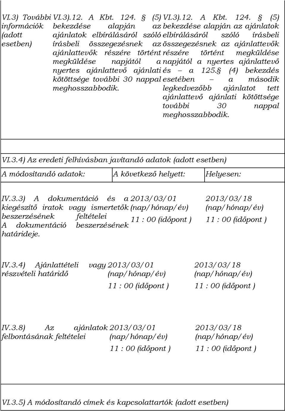 meghosszabbodik. VI.3).12. A Kbt. 124. (5) bekezdése alapján az ajánlatok elbírálásáról szóló írásbeli összegezésnek az ajánlattevők részére történt megküldése napjától a nyertes ajánlattevő és a 125.