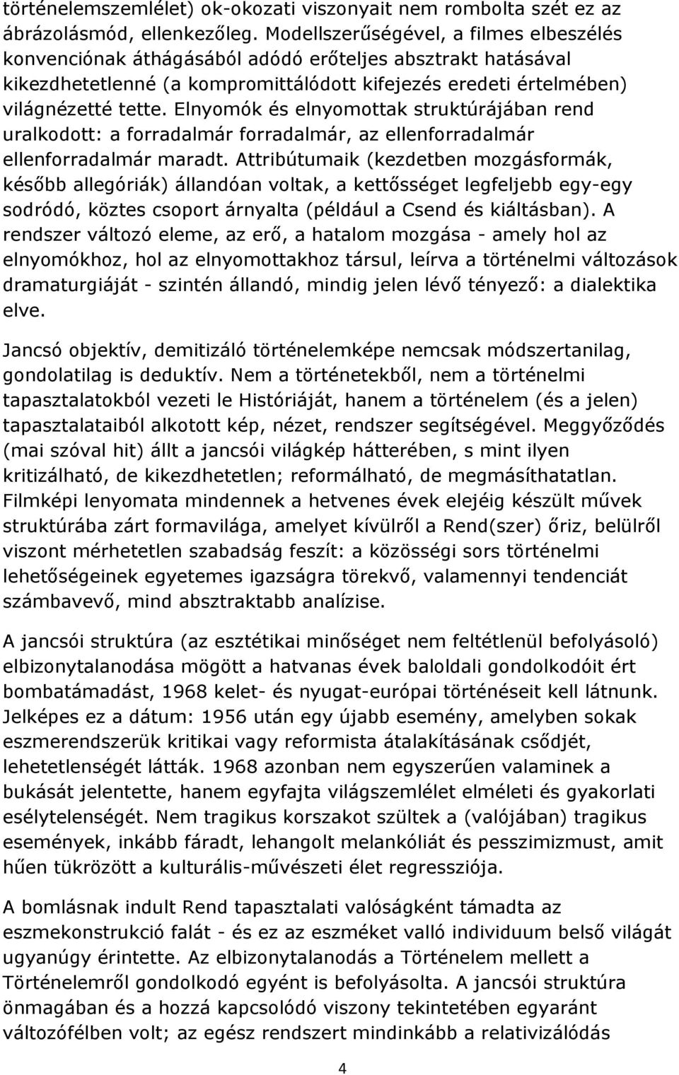 Elnyomók és elnyomottak struktúrájában rend uralkodott: a forradalmár forradalmár, az ellenforradalmár ellenforradalmár maradt.