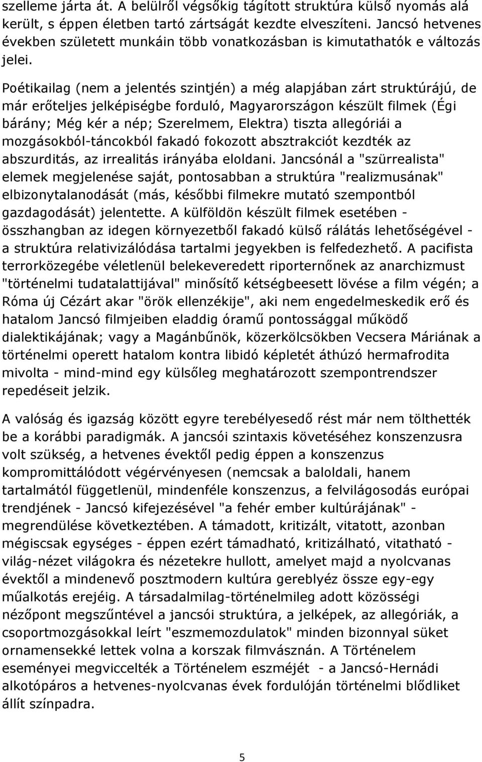 Poétikailag (nem a jelentés szintjén) a még alapjában zárt struktúrájú, de már erőteljes jelképiségbe forduló, Magyarországon készült filmek (Égi bárány; Még kér a nép; Szerelmem, Elektra) tiszta