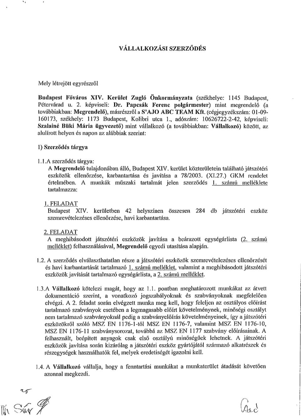 , adószám: 10626722-2-42, képviseli: Szalainé Büki Mária ügyvezető) mint vállalkozó (a továbbiakban: Vállalkozó) között, az alulírott helyen és napon az alábbiak szerint: 1) Szerződés tárgya 1.1.A szerződés tárgya: A Megrendelő tulajdonában álló, Budapest XIV.