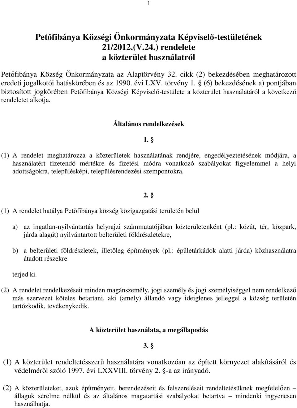 (6) bekezdésének a) pontjában biztosított jogkörében Petőfibánya Községi Képviselő-testülete a közterület használatáról a következő rendeletet alkotja. Általános rendelkezések 1.