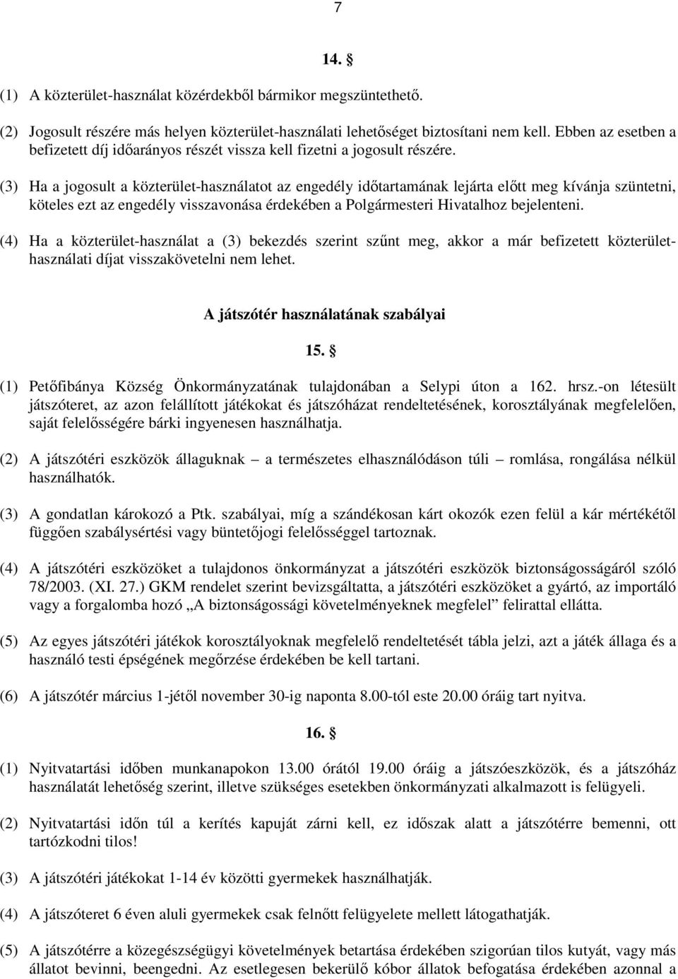 (3) Ha a jogosult a közterület-használatot az engedély időtartamának lejárta előtt meg kívánja szüntetni, köteles ezt az engedély visszavonása érdekében a Polgármesteri Hivatalhoz bejelenteni.