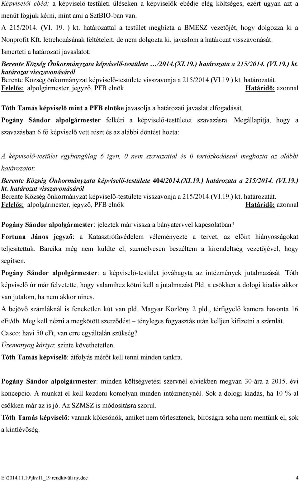 Ismerteti a határozati javaslatot: -testülete /2014.(XI.19.) határozata a 215/2014. (VI.19.) kt. határozat visszavonásáról Berente Község önkormányzat -testülete visszavonja a 215/2014.(VI.19.) kt. határozatát.