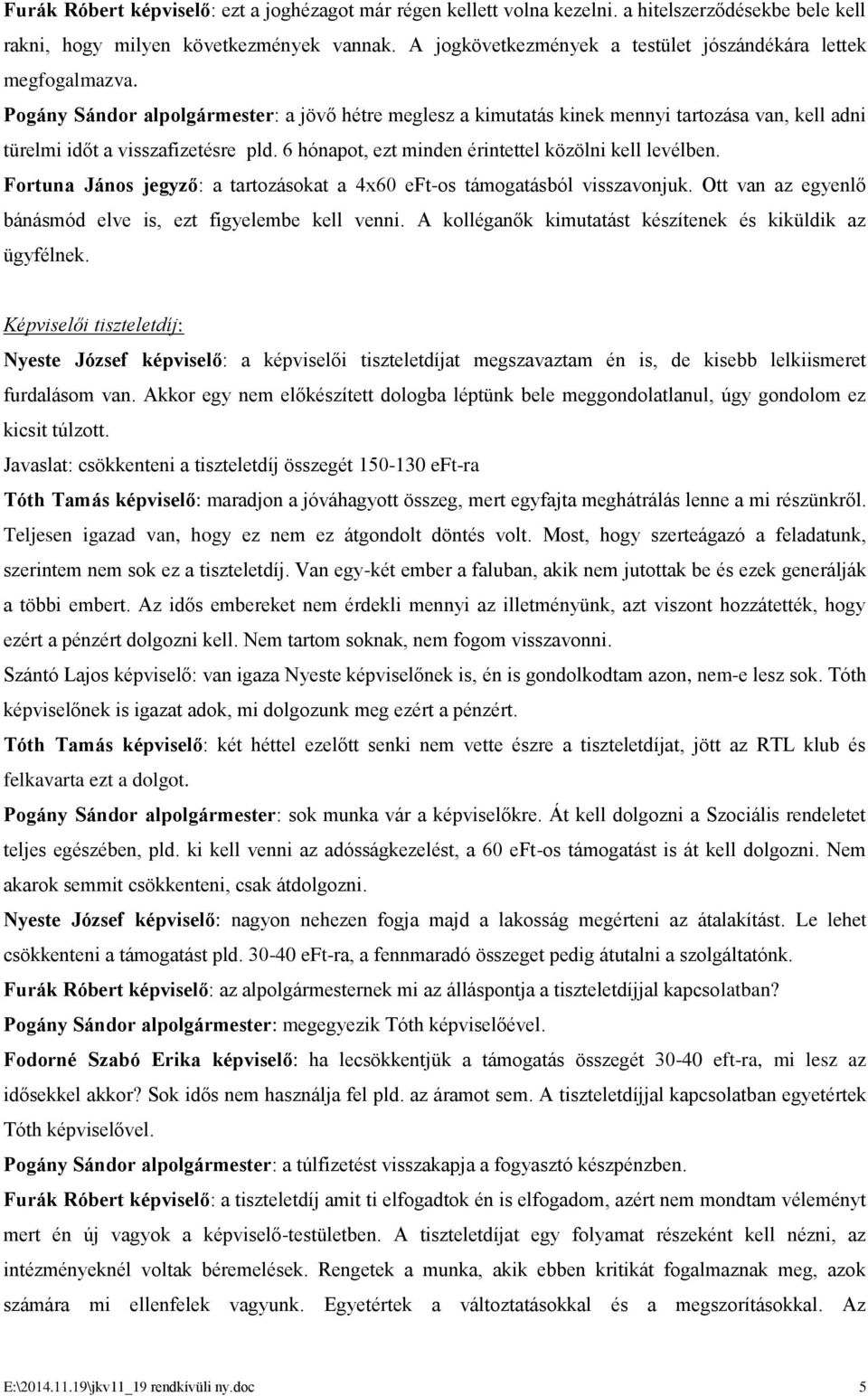 Pogány Sándor alpolgármester: a jövő hétre meglesz a kimutatás kinek mennyi tartozása van, kell adni türelmi időt a visszafizetésre pld. 6 hónapot, ezt minden érintettel közölni kell levélben.