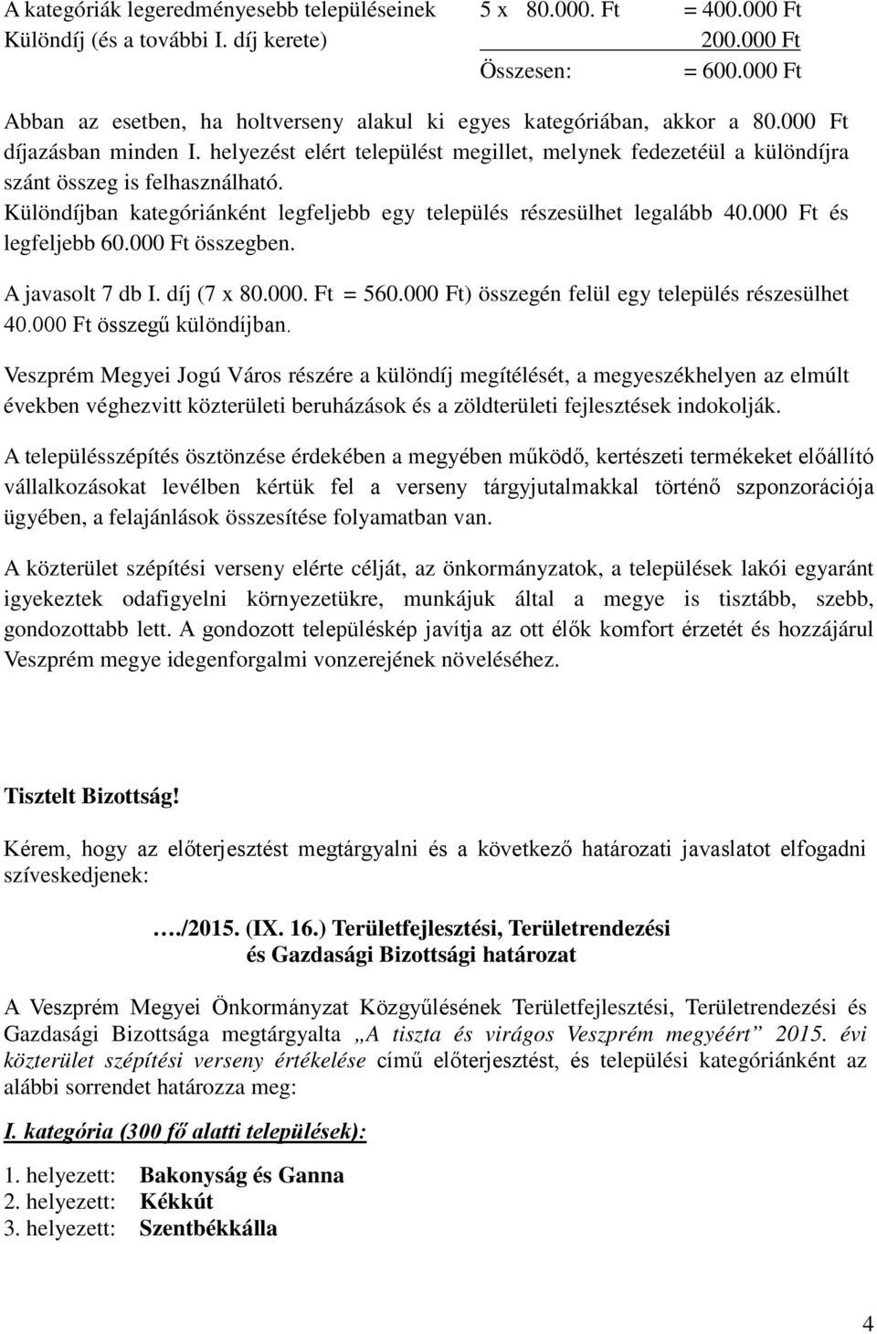 helyezést elért települést megillet, melynek fedezetéül a különdíjra szánt összeg is felhasználható. Különdíjban kategóriánként legfeljebb egy település részesülhet legalább 40.