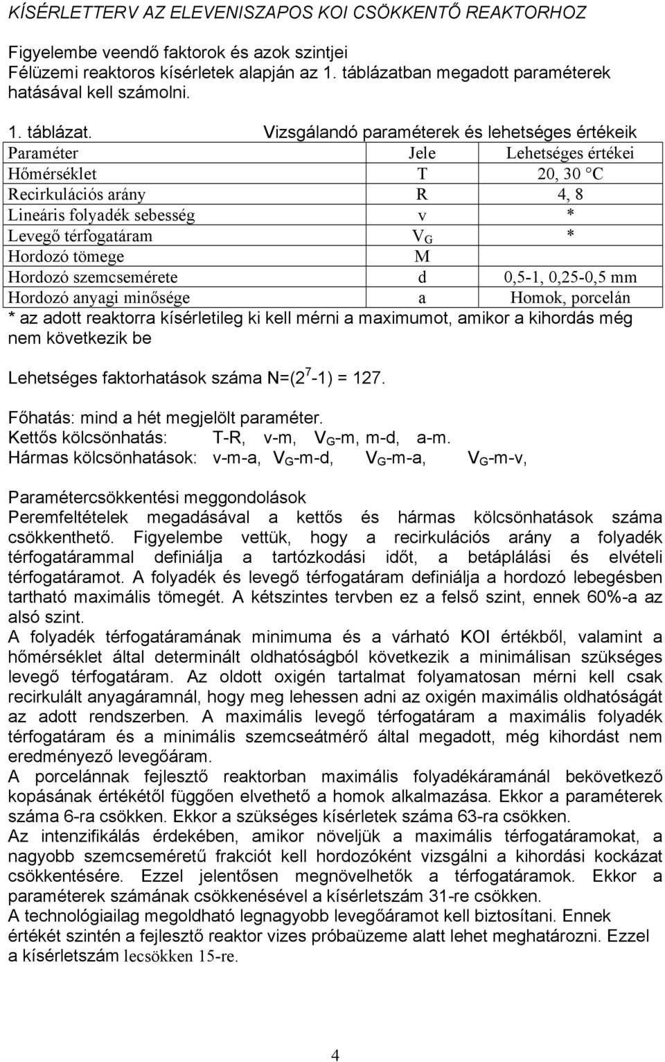 Vizsgálandó paraméterek és lehetséges értékeik Paraméter Jele Lehetséges értékei Hőmérséklet T 20, 30 C Recirkulációs arány R 4, 8 Lineáris folyadék sebesség v * Levegő térfogatáram V G * Hordozó