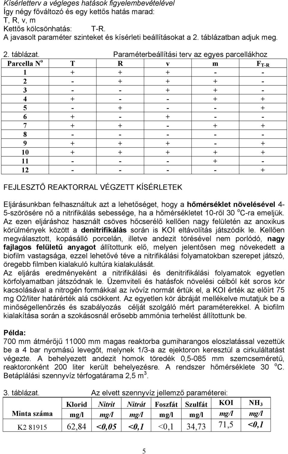 Paraméterbeállítási terv az egyes parcellákhoz Parcella N o T R v m F T-R 1 + + + - - 2 - + + + - 3 - - + + - 4 + - - + + 5 - + - - + 6 + - + - - 7 + + - + + 8 - - - - - 9 + + + - + 10 + + + + + 11 -