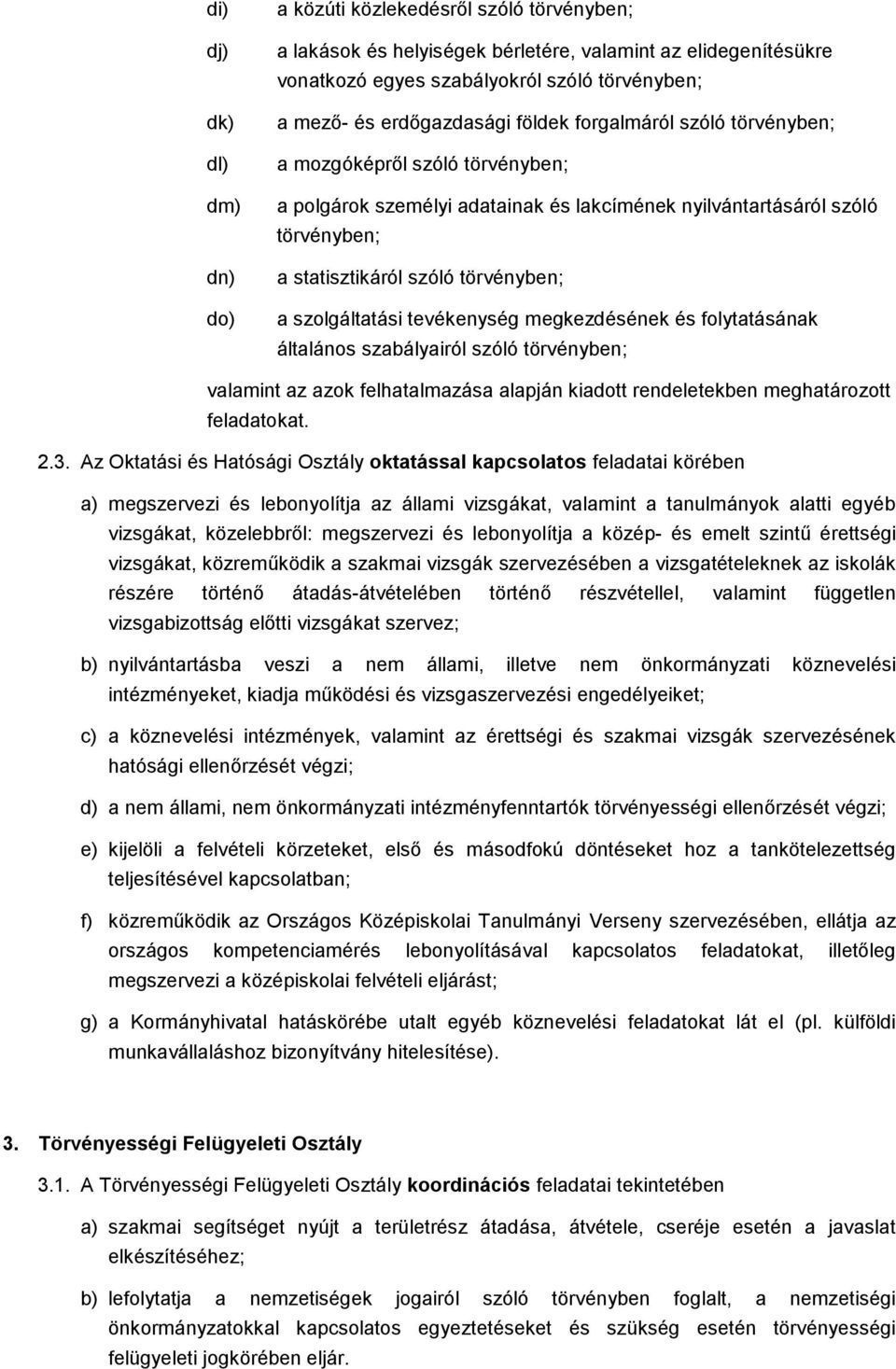 szolgáltatási tevékenység megkezdésének és folytatásának általános szabályairól szóló törvényben; valamint az azok felhatalmazása alapján kiadott rendeletekben meghatározott feladatokat. 2.3.