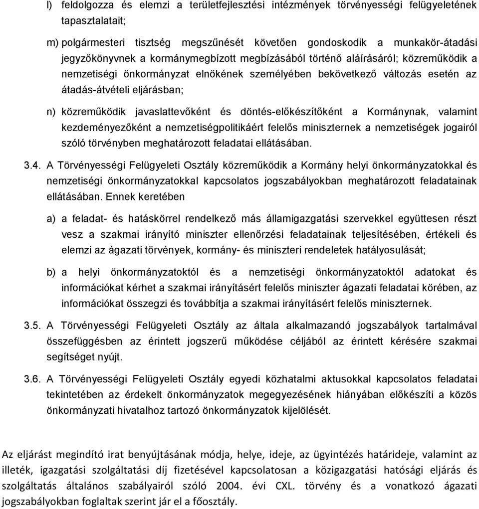 javaslattevőként és döntés-előkészítőként a Kormánynak, valamint kezdeményezőként a nemzetiségpolitikáért felelős miniszternek a nemzetiségek jogairól szóló törvényben meghatározott feladatai