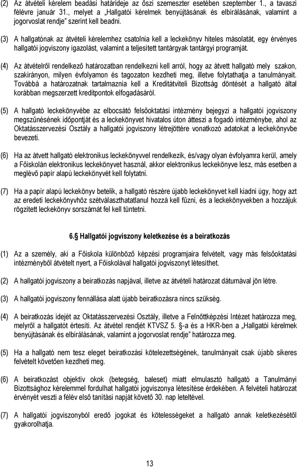 (3) A hallgatónak az átvételi kérelemhez csatolnia kell a leckekönyv hiteles másolatát, egy érvényes hallgatói jogviszony igazolást, valamint a teljesített tantárgyak tantárgyi programját.