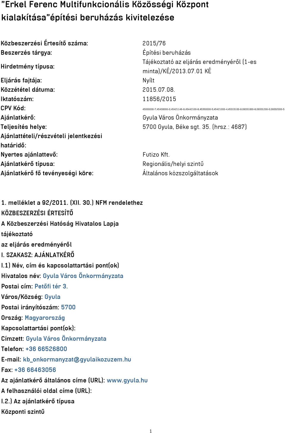 Iktatószám: 11856/2015 CPV Kód: 45000000-7;45430000-0;45421146-9;45442100-8;45350000-5;45421000-4;45315100-9;09331000-8;09331200-0;09332000-5 Ajánlatkérő: Gyula Város Önkormányzata Teljesítés helye: