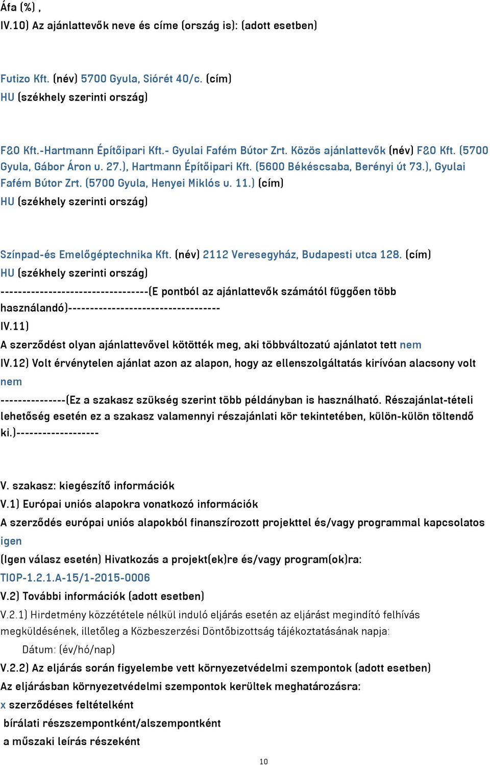 (5700 Gyula, Henyei Miklós u. 11.) (cím) HU (székhely szerinti ország) Színpad-és Emelőgéptechnika Kft. (név) 2112 Veresegyház, Budapesti utca 128.