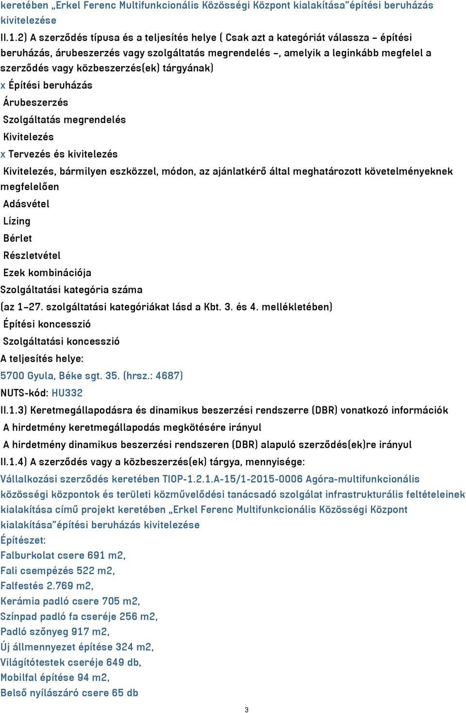 közbeszerzés(ek) tárgyának) x Építési beruházás Árubeszerzés Szolgáltatás megrendelés Kivitelezés x Tervezés és kivitelezés Kivitelezés, bármilyen eszközzel, módon, az ajánlatkérő által meghatározott