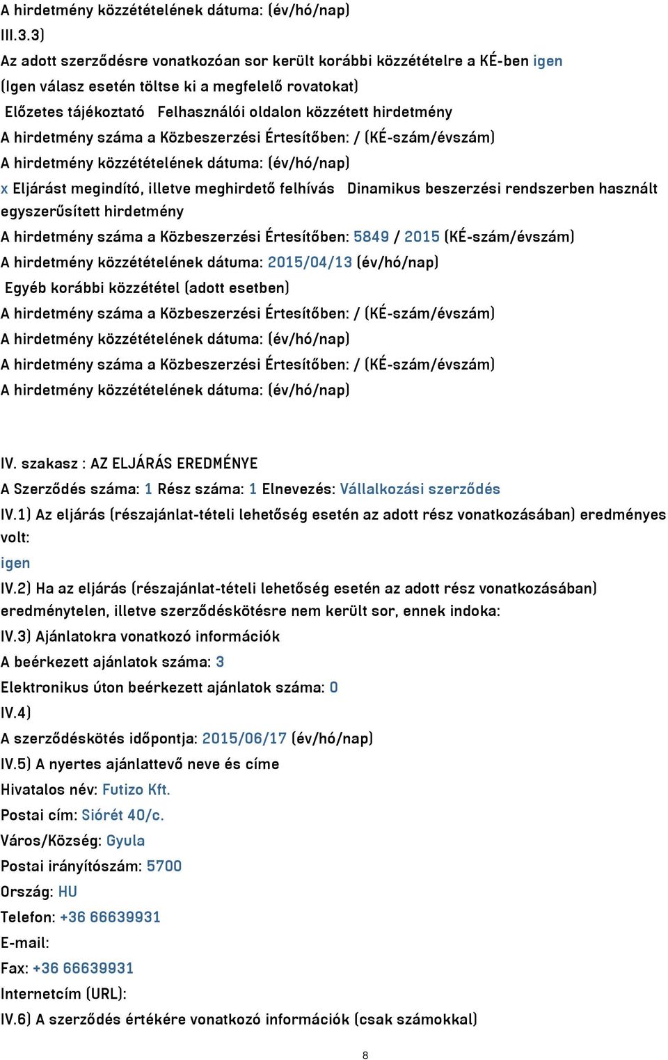 hirdetmény száma a Közbeszerzési Értesítőben: / (KÉ-szám/évszám) x Eljárást megindító, illetve meghirdető felhívás Dinamikus beszerzési rendszerben használt egyszerűsített hirdetmény A hirdetmény