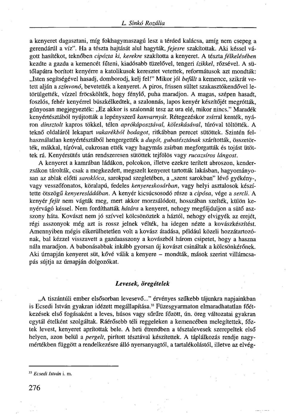 A sütőlapátra borított kenyérre a katolikusok keresztet vetettek, reformátusok azt mondták: Isten segítségével hasadj, domborodj, kelj fel!