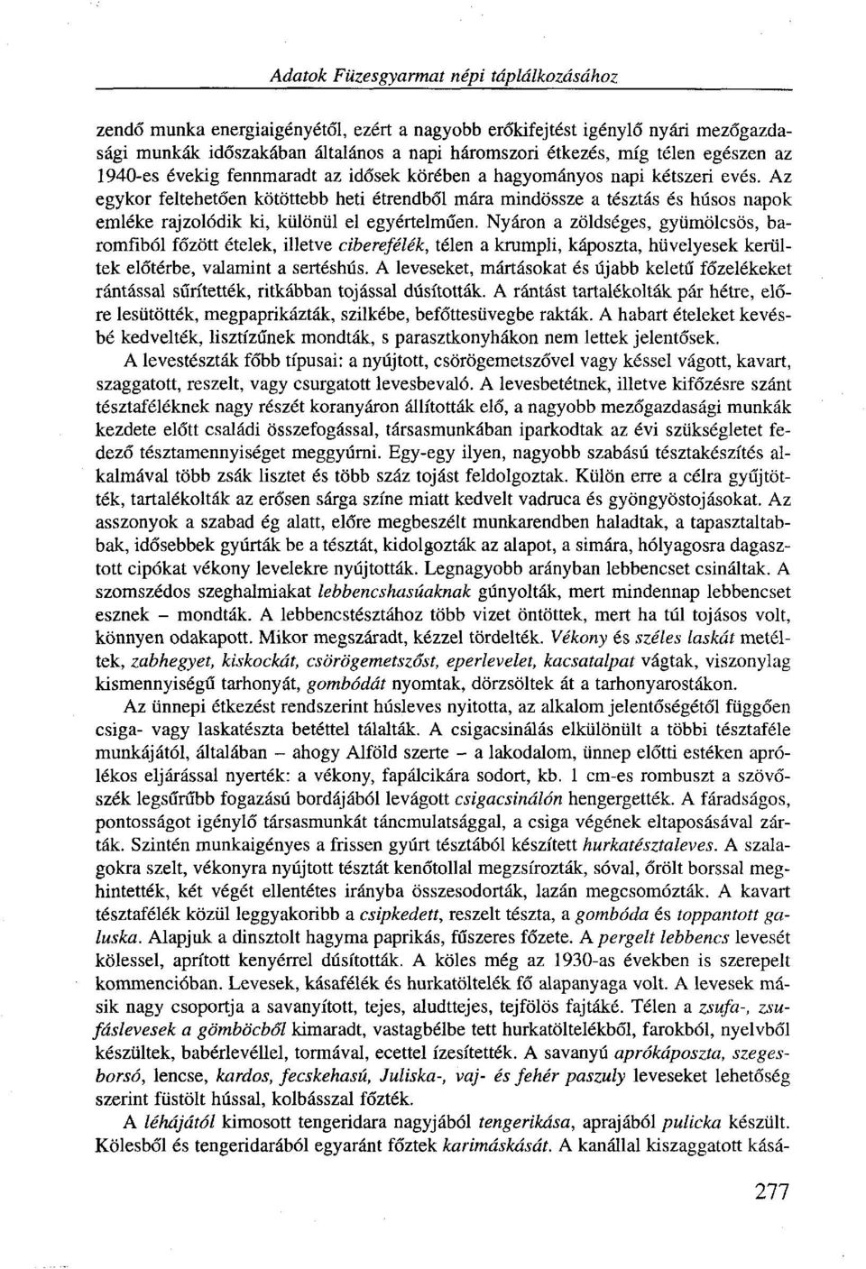 Az egykor feltehetően kötöttebb heti étrendből mára mindössze a tésztás és húsos napok emléke rajzolódik ki, különül el egyértelműen.