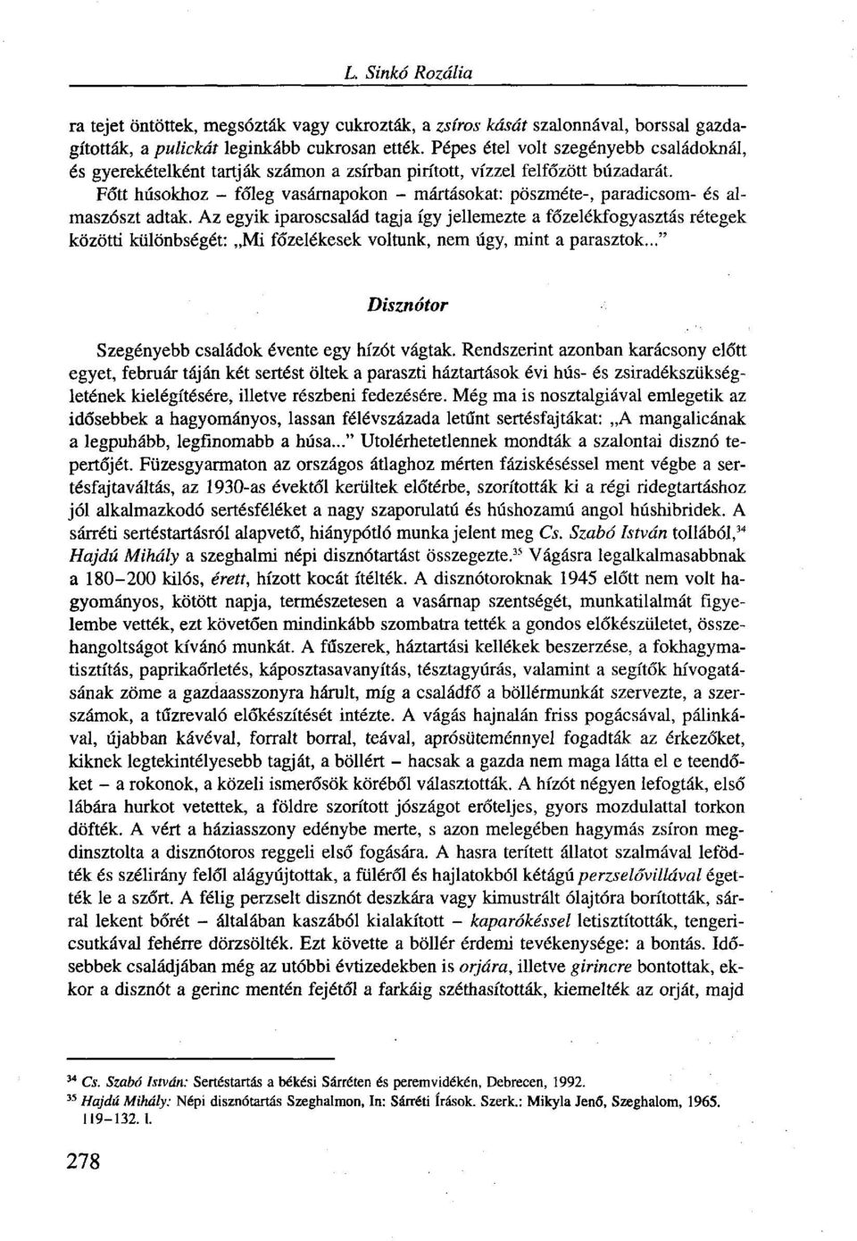 Főtt húsokhoz - főleg vasárnapokon - mártásokat: pöszméte-, paradicsom- és almaszószt adtak.