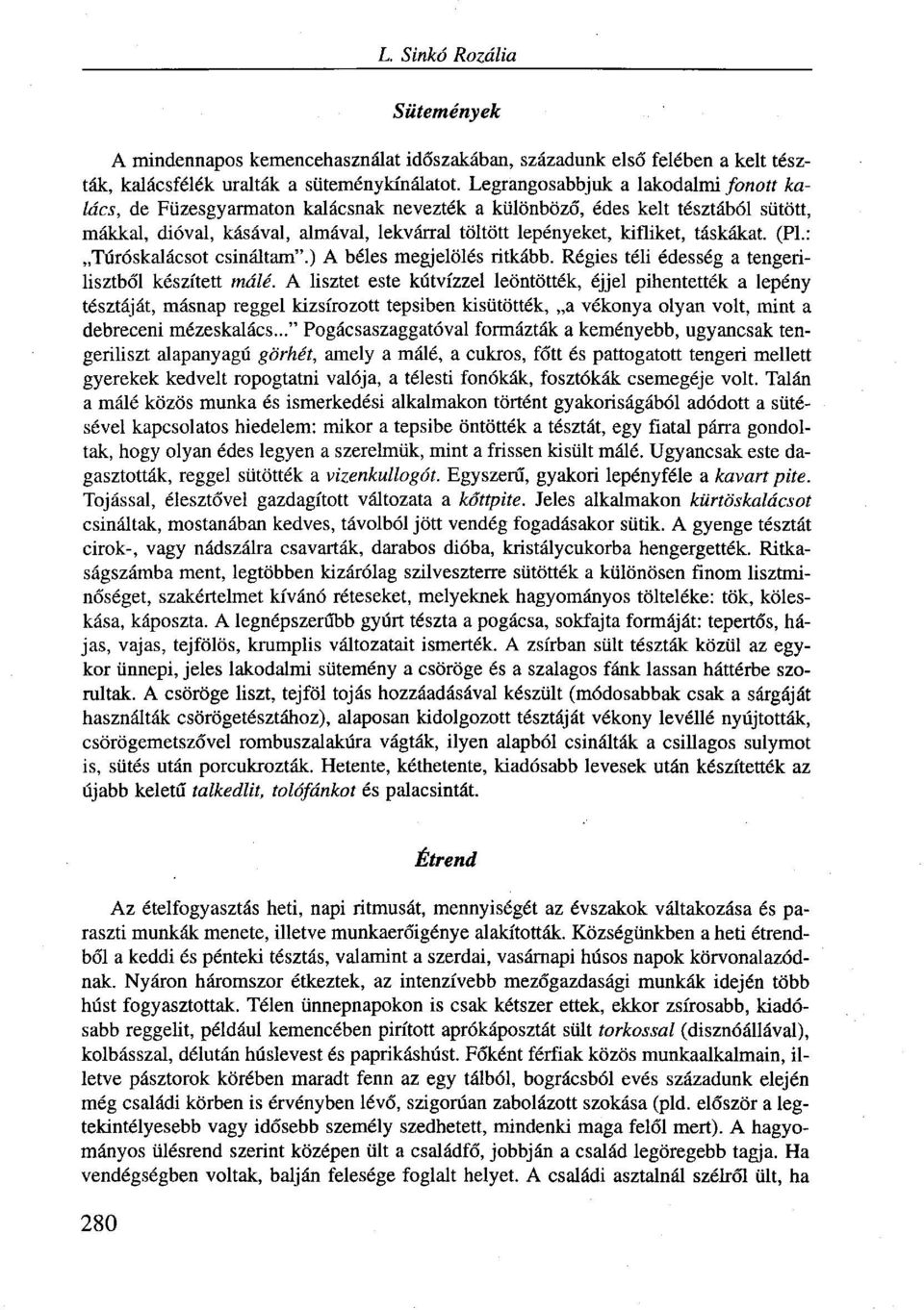 táskákat. (PL: Túróskalácsot csináltam".) A béles megjelölés ritkább. Régies téli édesség a tengerilisztből készített málé.