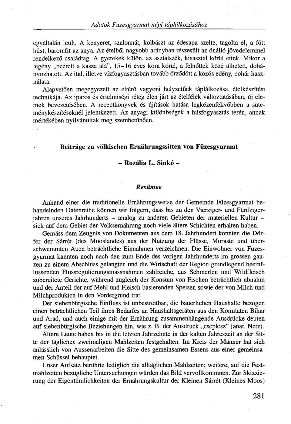 Mikor a legény beérett a kasza alá", 15-16 éves kora körül, a felnőttek közé ülhetett, dohányozhatott. Az ital, illetve vízfogyasztásban tovább őrződött a közös edény, pohár használata.