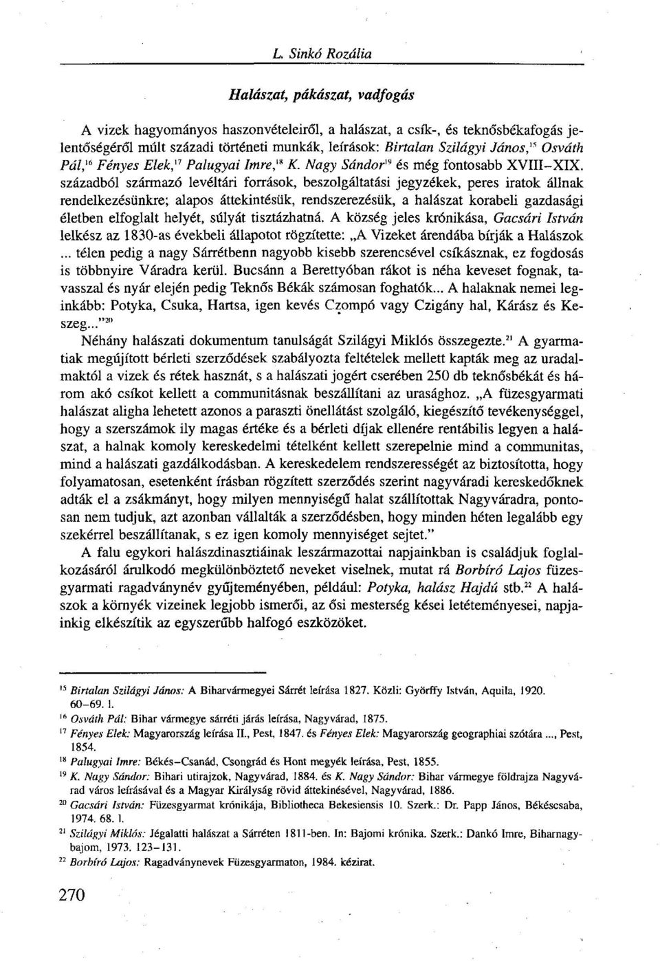 századból származó levéltári források, beszolgáltatási jegyzékek, peres iratok állnak rendelkezésünkre; alapos áttekintésük, rendszerezésük, a halászat korabeli gazdasági életben elfoglalt helyét,