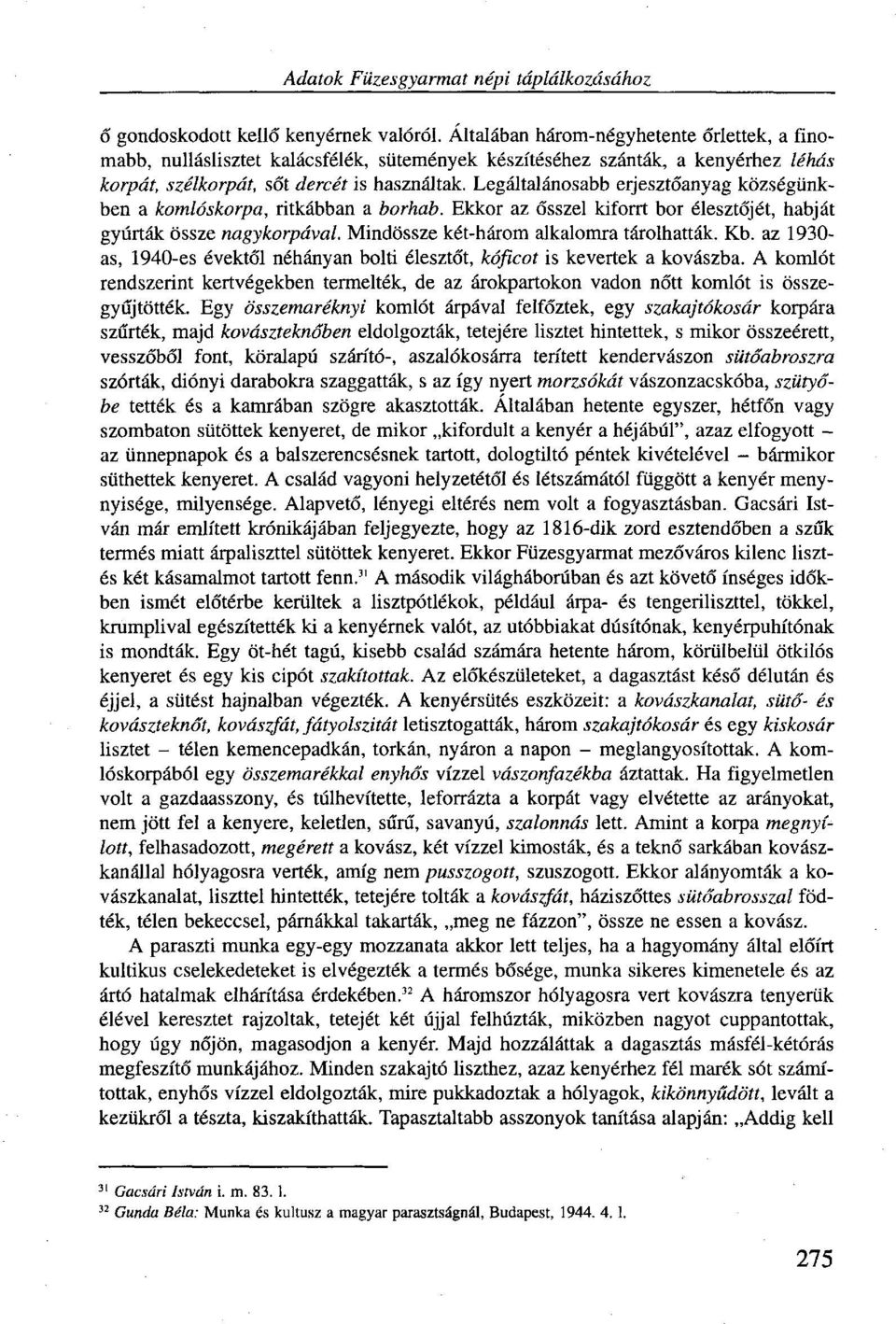 Legáltalánosabb erjesztőanyag községünkben a komlóskorpa, ritkábban a borhab. Ekkor az ősszel kiforrt bor élesztőjét, habját gyúlták össze nagykorpával. Mindössze két-három alkalomra tárolhatták. Kb.