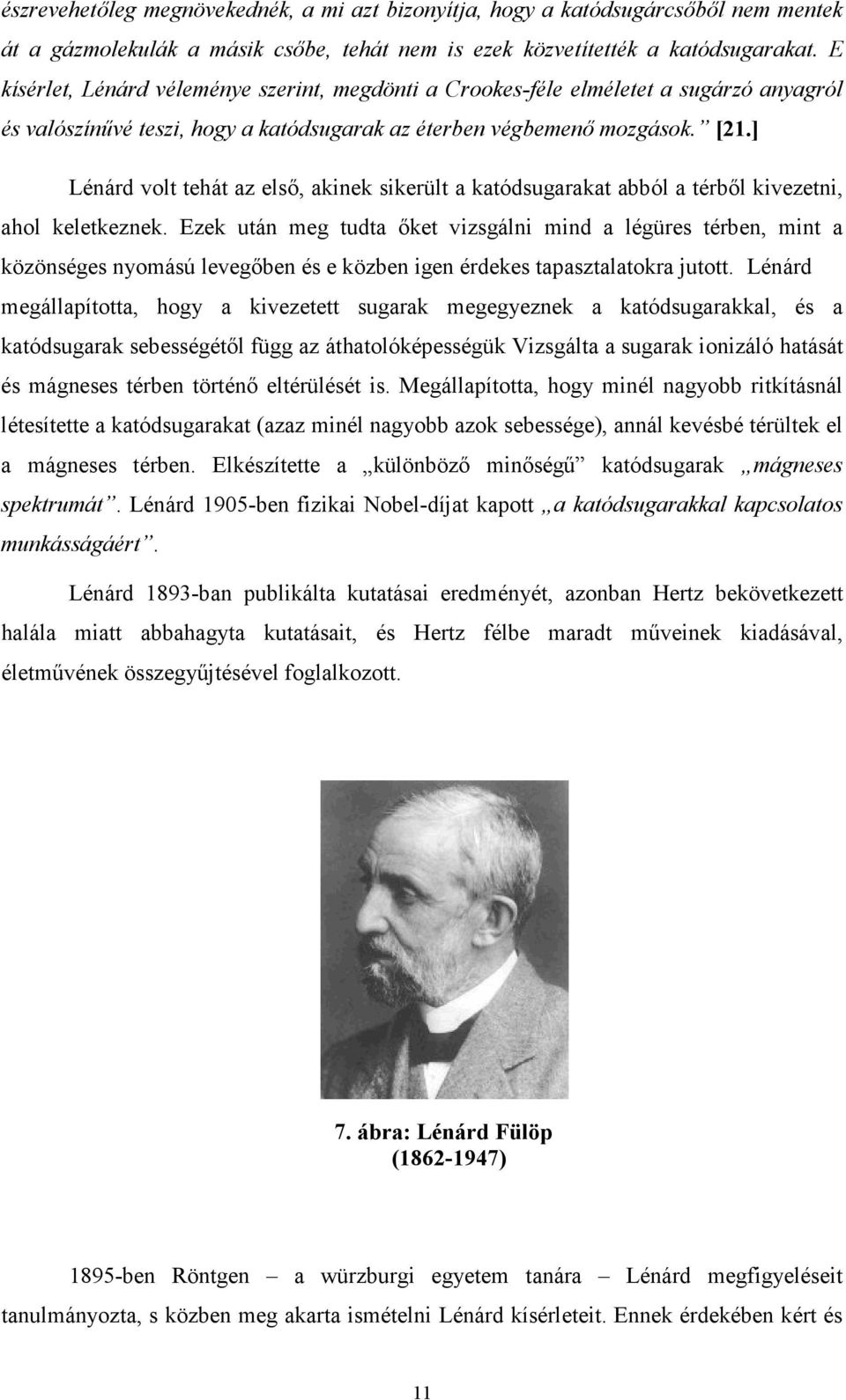 ] Lénárd volt tehát az első, akinek sikerült a katódsugarakat abból a térből kivezetni, ahol keletkeznek.